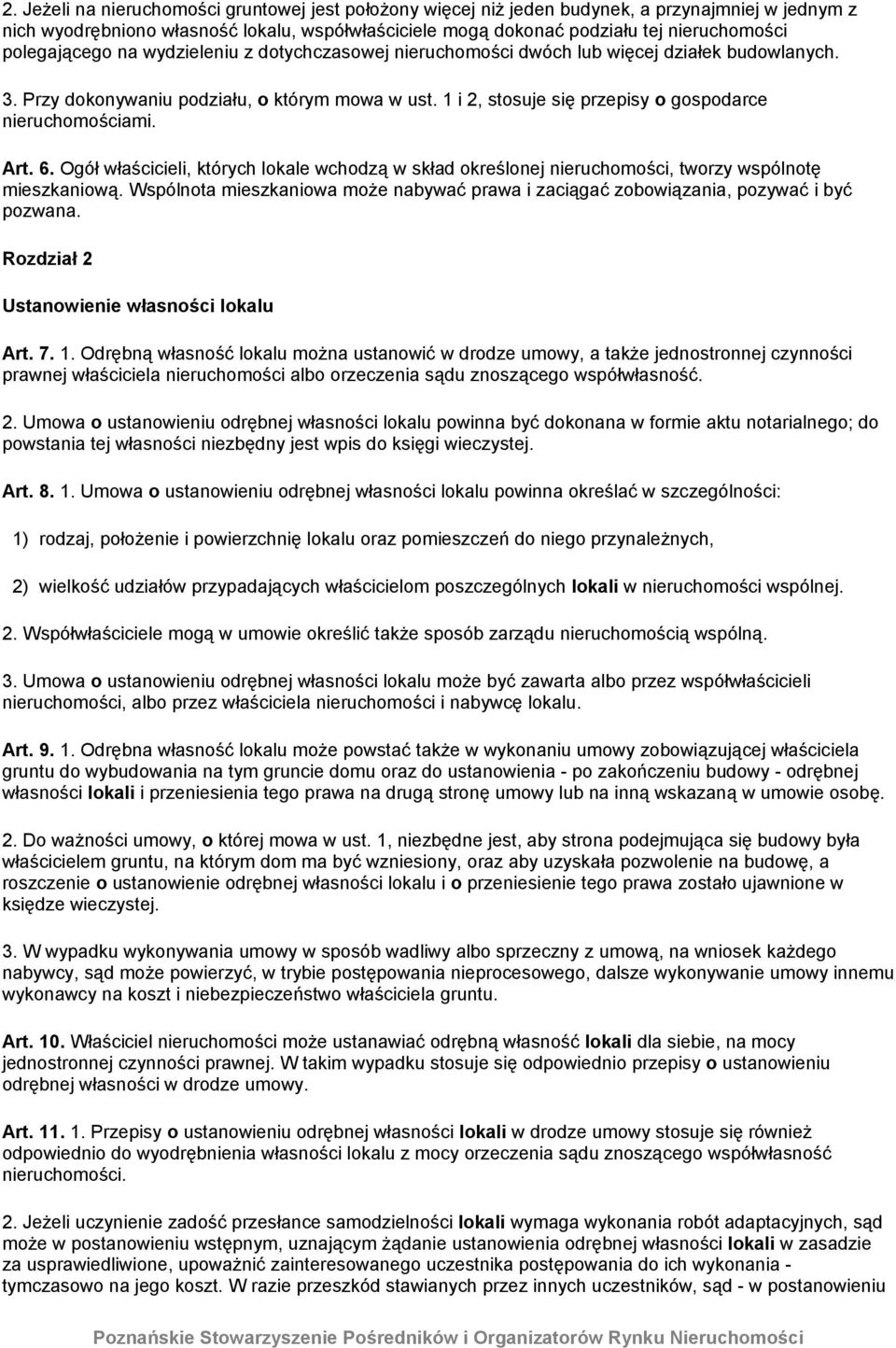 1 i 2, stosuje się przepisy o gospodarce nieruchomościami. Art. 6. Ogół właścicieli, których lokale wchodzą w skład określonej nieruchomości, tworzy wspólnotę mieszkaniową.