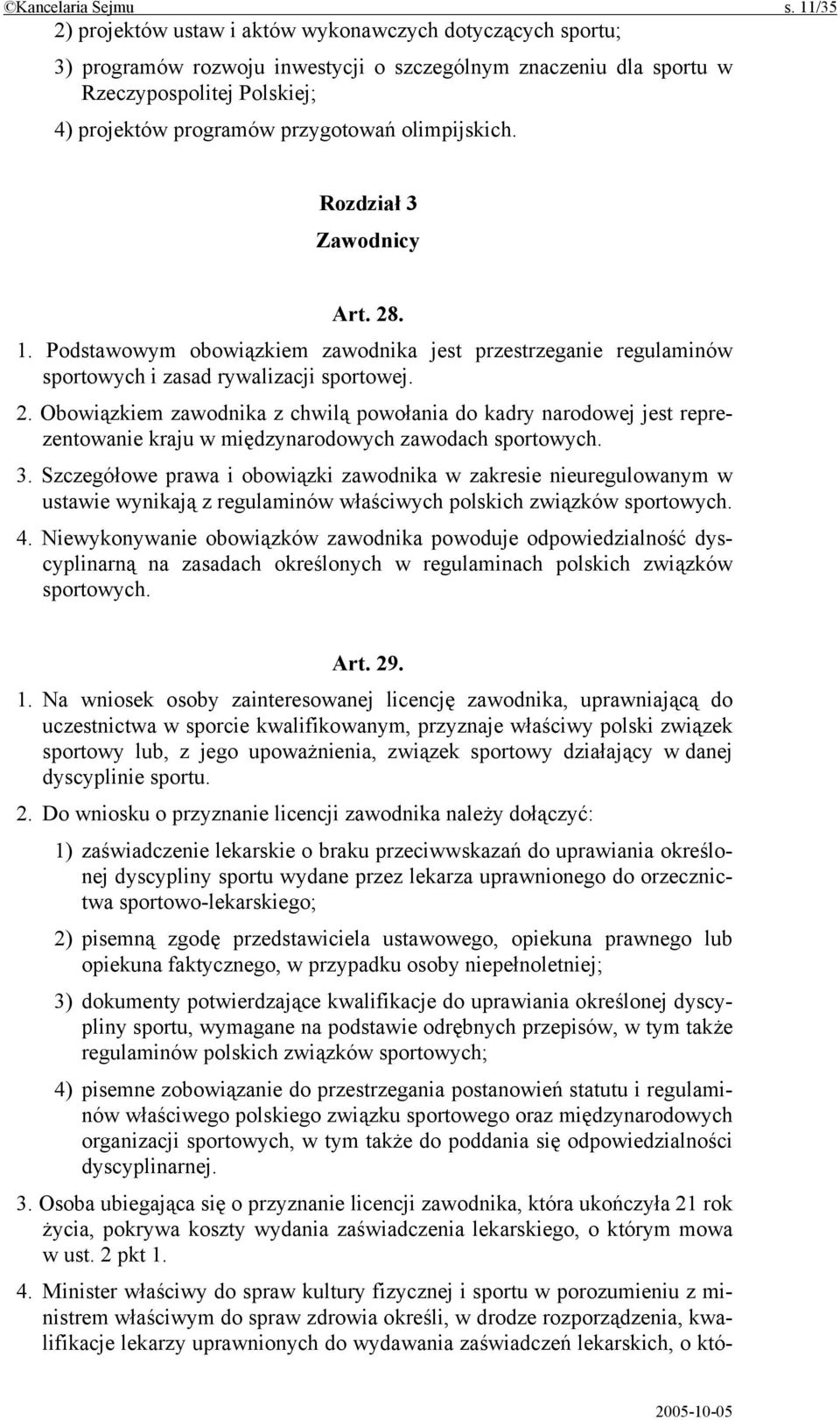 olimpijskich. Rozdział 3 Zawodnicy Art. 28. 1. Podstawowym obowiązkiem zawodnika jest przestrzeganie regulaminów sportowych i zasad rywalizacji sportowej. 2. Obowiązkiem zawodnika z chwilą powołania do kadry narodowej jest reprezentowanie kraju w międzynarodowych zawodach sportowych.