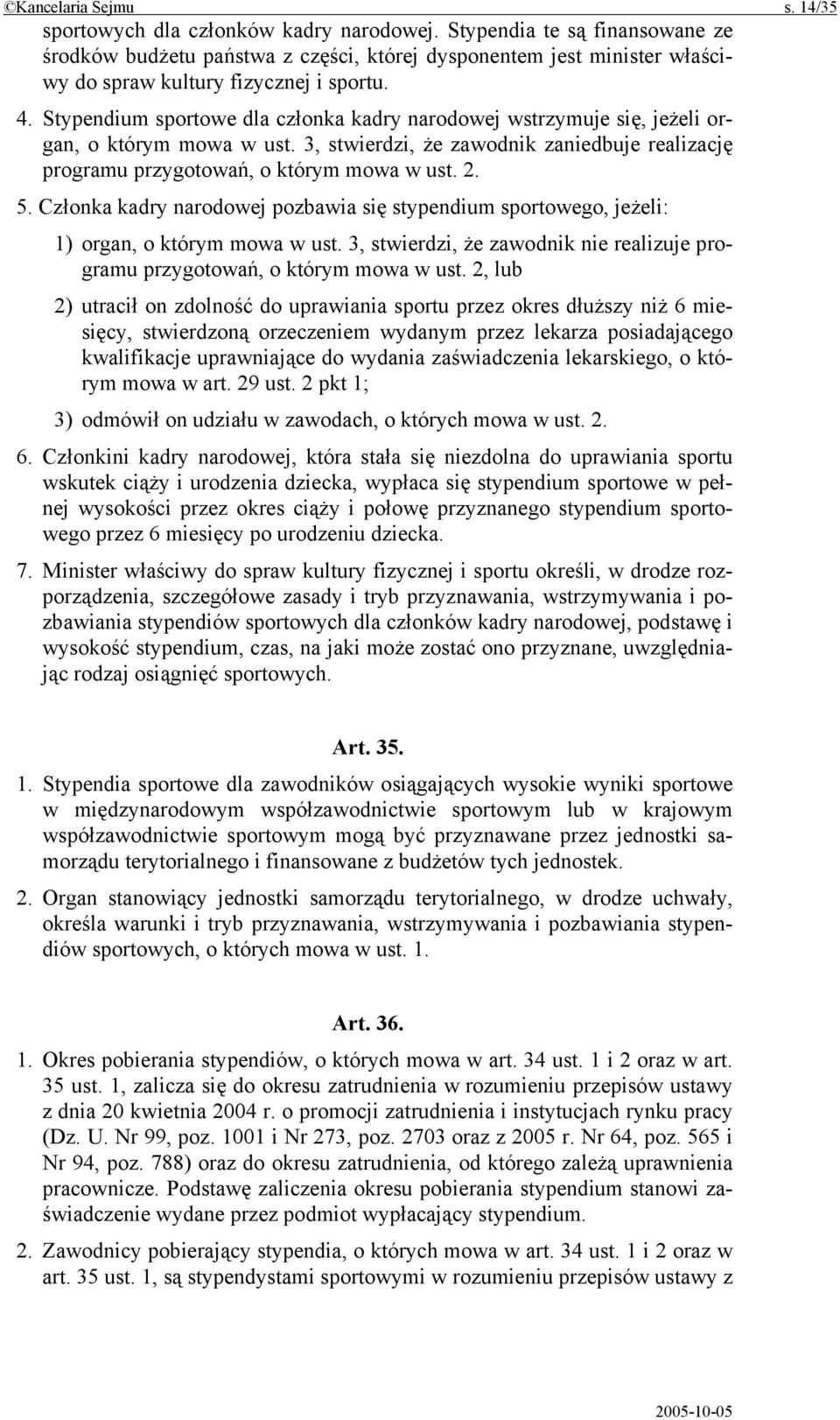 Stypendium sportowe dla członka kadry narodowej wstrzymuje się, jeżeli organ, o którym mowa w ust. 3, stwierdzi, że zawodnik zaniedbuje realizację programu przygotowań, o którym mowa w ust. 2. 5.