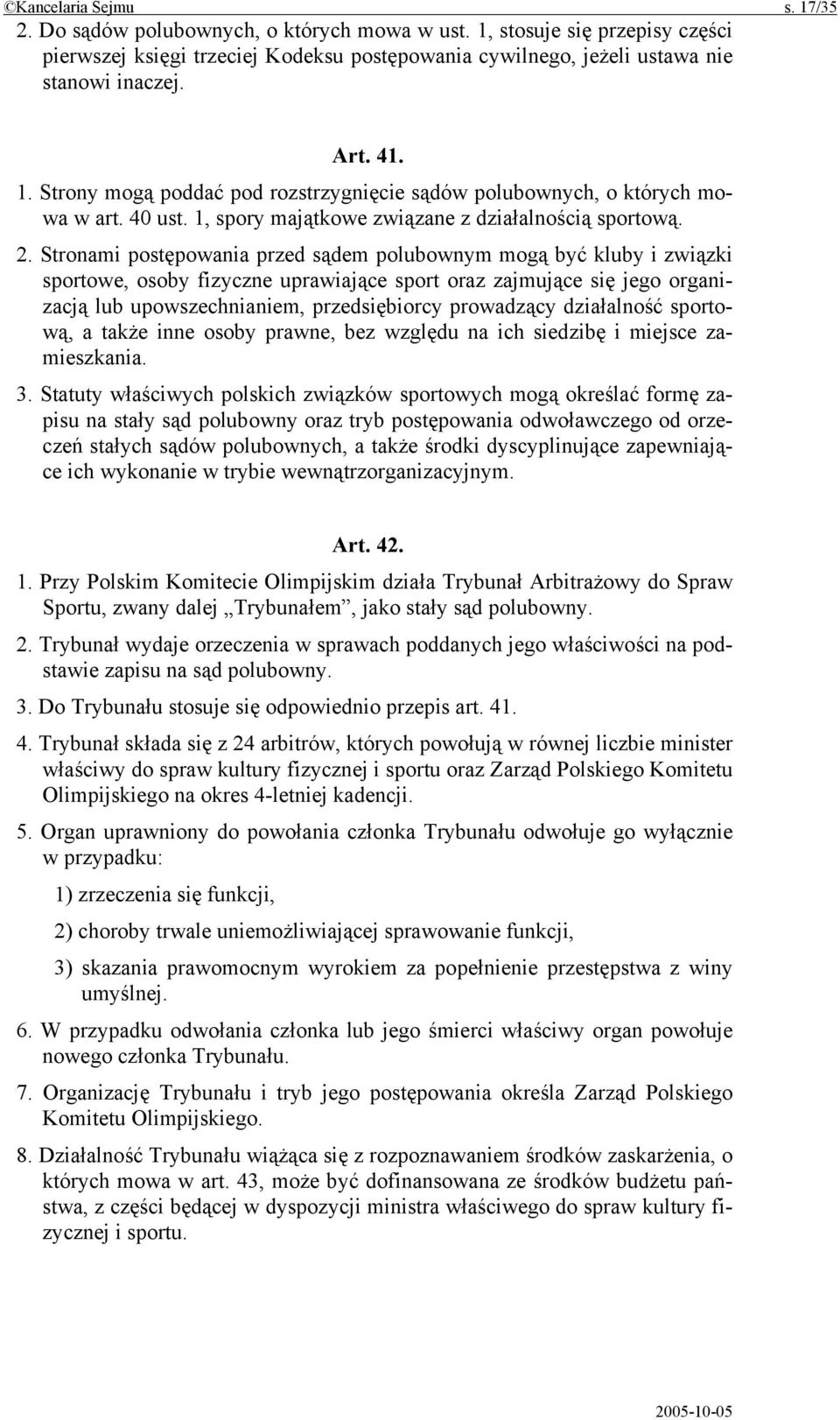 Stronami postępowania przed sądem polubownym mogą być kluby i związki sportowe, osoby fizyczne uprawiające sport oraz zajmujące się jego organizacją lub upowszechnianiem, przedsiębiorcy prowadzący