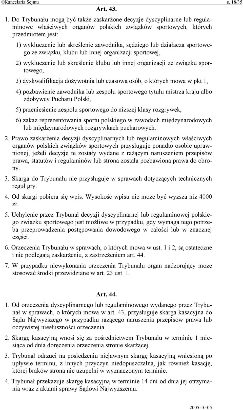 Do Trybunału mogą być także zaskarżone decyzje dyscyplinarne lub regulaminowe właściwych organów polskich związków sportowych, których przedmiotem jest: 1) wykluczenie lub skreślenie zawodnika,