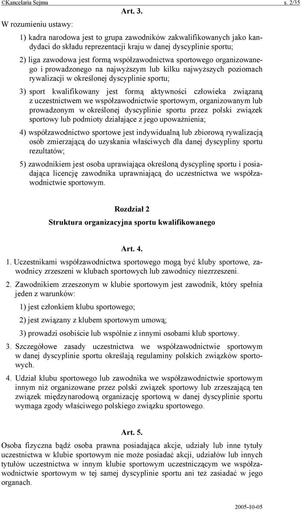 sportowego organizowanego i prowadzonego na najwyższym lub kilku najwyższych poziomach rywalizacji w określonej dyscyplinie sportu; 3) sport kwalifikowany jest formą aktywności człowieka związaną z
