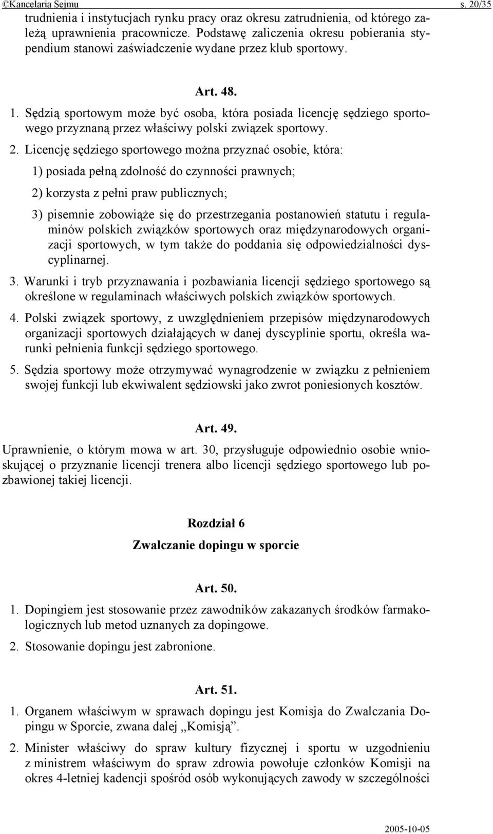 Sędzią sportowym może być osoba, która posiada licencję sędziego sportowego przyznaną przez właściwy polski związek sportowy. 2.