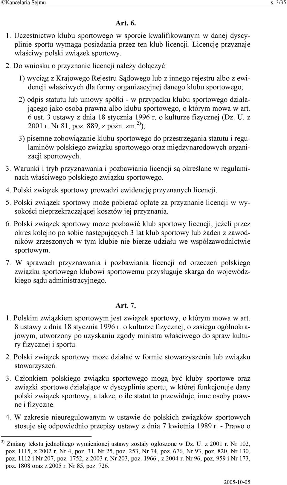 Do wniosku o przyznanie licencji należy dołączyć: 1) wyciąg z Krajowego Rejestru Sądowego lub z innego rejestru albo z ewidencji właściwych dla formy organizacyjnej danego klubu sportowego; 2) odpis