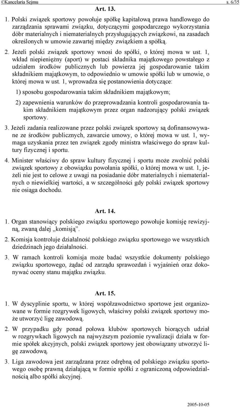 związkowi, na zasadach określonych w umowie zawartej między związkiem a spółką. 2. Jeżeli polski związek sportowy wnosi do spółki, o której mowa w ust.