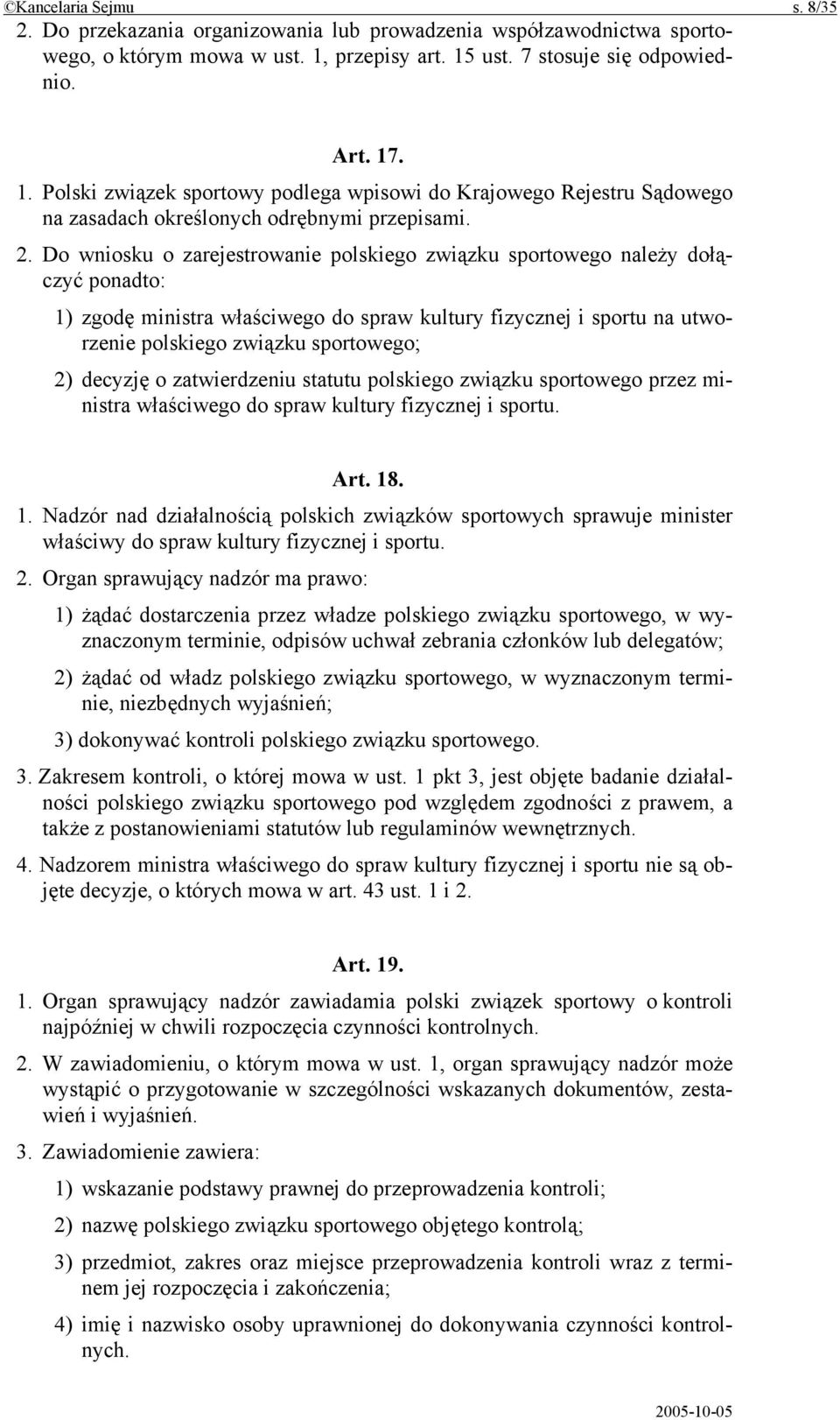 Do wniosku o zarejestrowanie polskiego związku sportowego należy dołączyć ponadto: 1) zgodę ministra właściwego do spraw kultury fizycznej i sportu na utworzenie polskiego związku sportowego; 2)