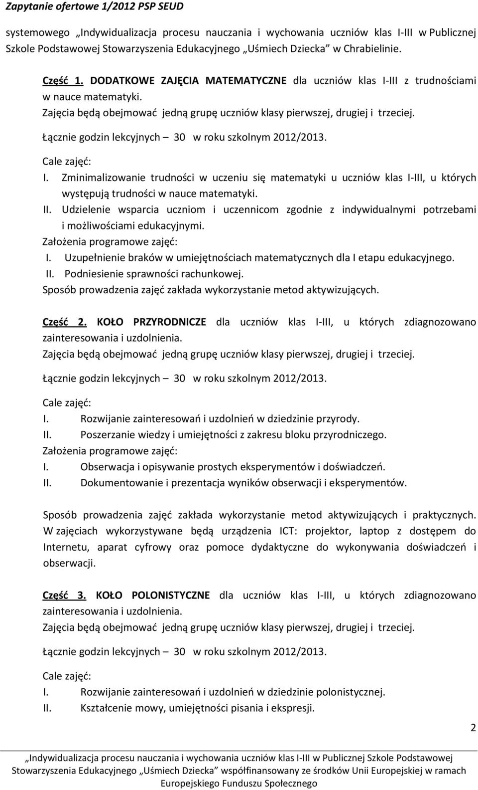 Łącznie godzin lekcyjnych 30 w roku szkolnym 2012/2013. Cale zajęć: I. Zminimalizowanie trudności w uczeniu się matematyki u uczniów klas I-III, u których występują trudności w nauce matematyki. II.