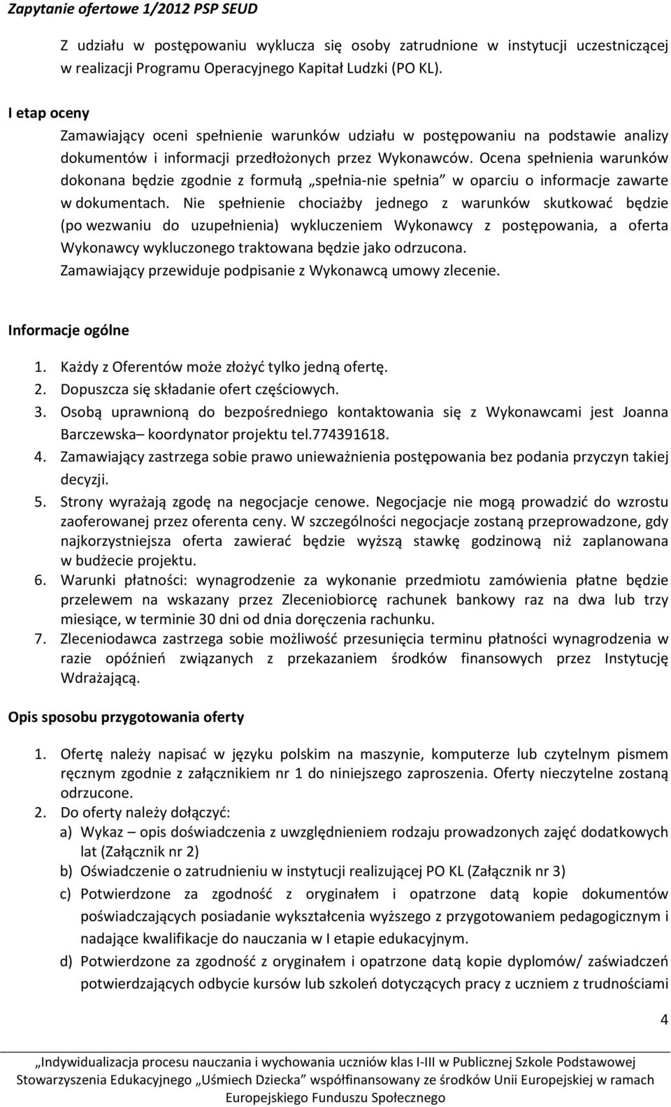 Ocena spełnienia warunków dokonana będzie zgodnie z formułą spełnia-nie spełnia w oparciu o informacje zawarte w dokumentach.