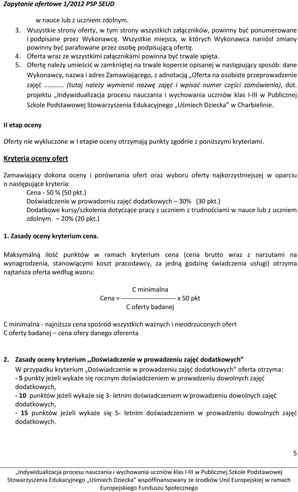 Ofertę należy umieścić w zamkniętej na trwale kopercie opisanej w następujący sposób: dane Wykonawcy, nazwa i adres Zamawiającego, z adnotacją Oferta na osobiste przeprowadzenie zajęć.