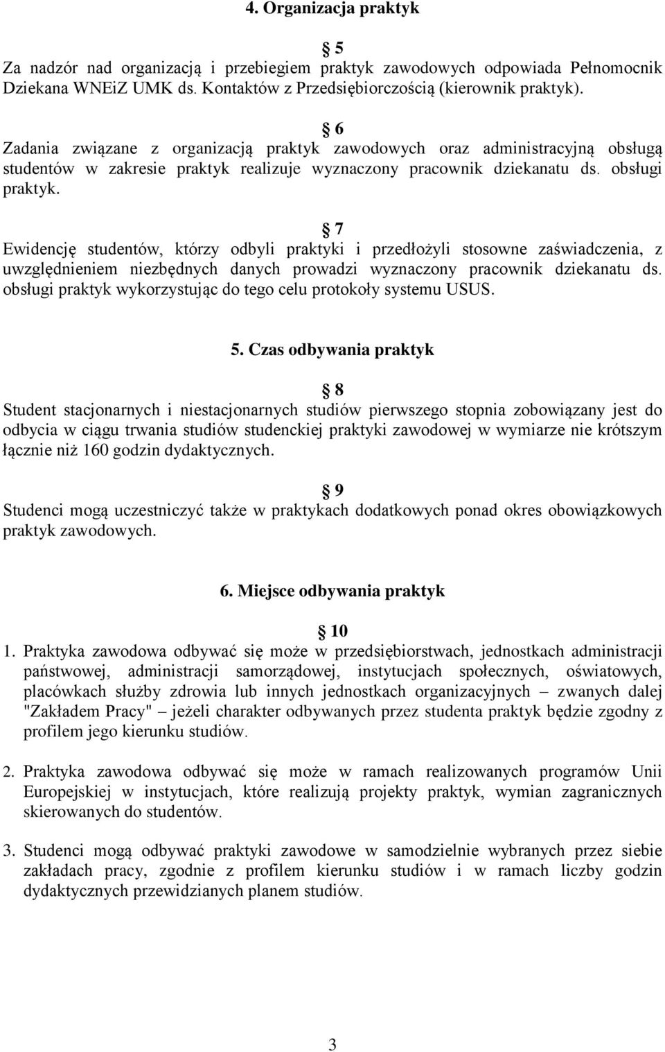 7 Ewidencję studentów, którzy odbyli praktyki i przedłożyli stosowne zaświadczenia, z uwzględnieniem niezbędnych danych prowadzi wyznaczony pracownik dziekanatu ds.