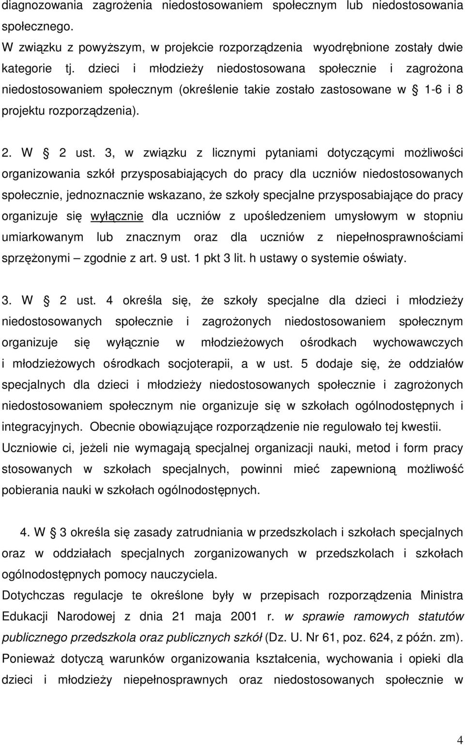 3, w związku z licznymi pytaniami dotyczącymi moŝliwości organizowania szkół przysposabiających do pracy dla uczniów niedostosowanych społecznie, jednoznacznie wskazano, Ŝe szkoły specjalne