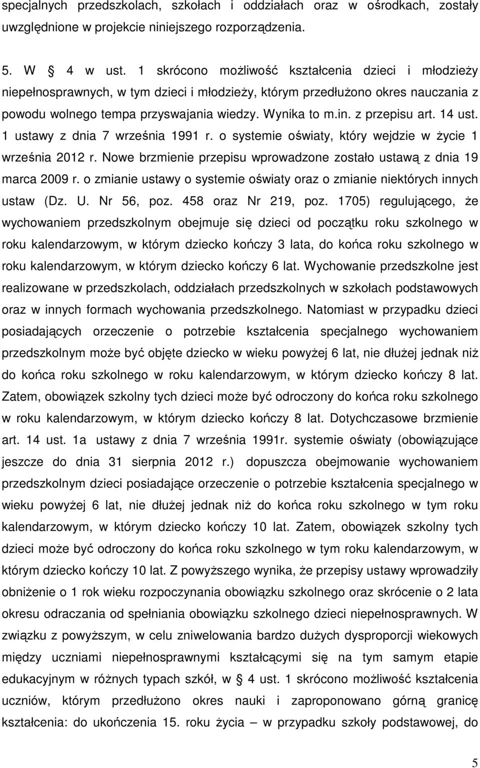 z przepisu art. 14 ust. 1 ustawy z dnia 7 września 1991 r. o systemie oświaty, który wejdzie w Ŝycie 1 września 2012 r. Nowe brzmienie przepisu wprowadzone zostało ustawą z dnia 19 marca 2009 r.