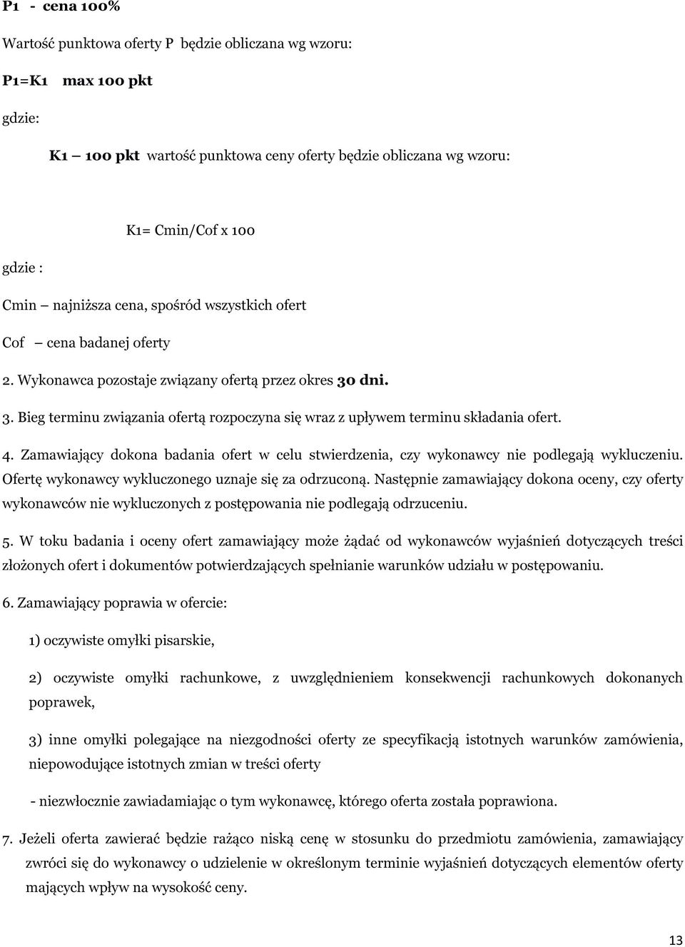 dni. 3. Bieg terminu związania ofertą rozpoczyna się wraz z upływem terminu składania ofert. 4. Zamawiający dokona badania ofert w celu stwierdzenia, czy wykonawcy nie podlegają wykluczeniu.