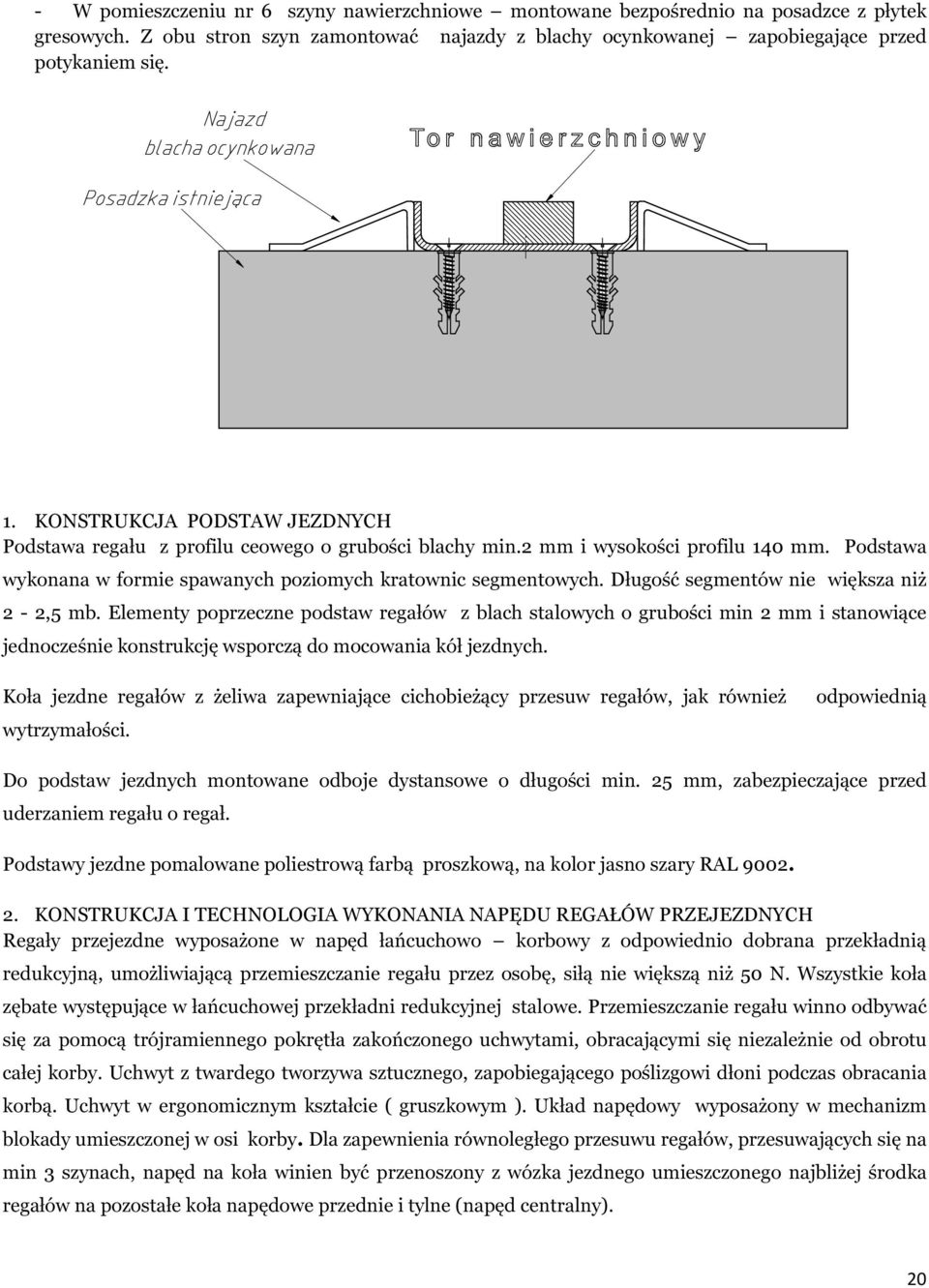 Długość segmentów nie większa niż 2-2,5 mb. Elementy poprzeczne podstaw regałów z blach stalowych o grubości min 2 mm i stanowiące jednocześnie konstrukcję wsporczą do mocowania kół jezdnych.