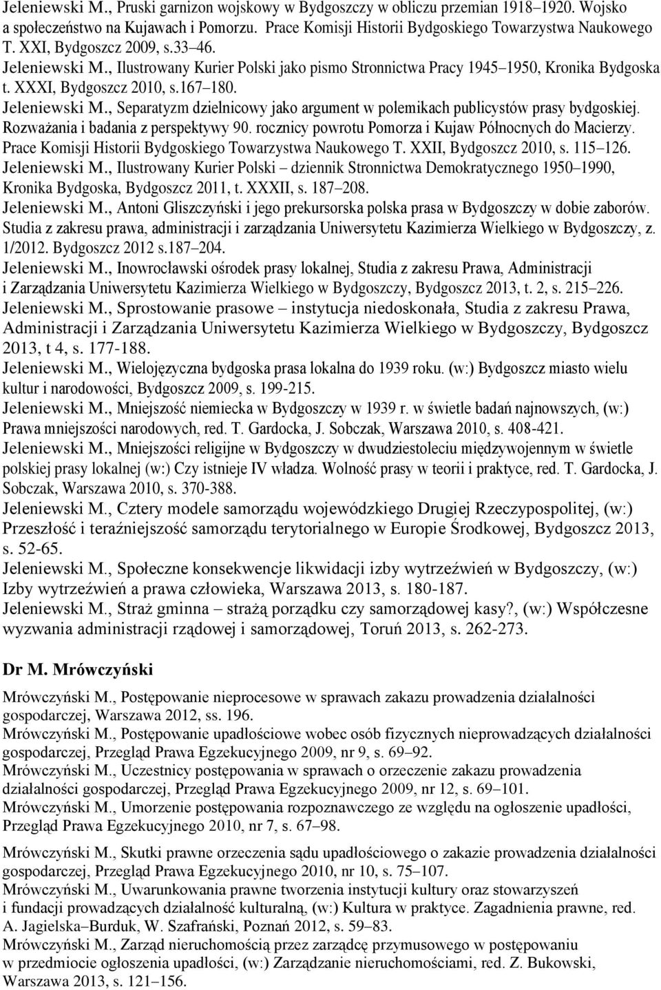 Rozważania i badania z perspektywy 90. rocznicy powrotu Pomorza i Kujaw Północnych do Macierzy. Prace Komisji Historii Bydgoskiego Towarzystwa Naukowego T. XXII, Bydgoszcz 2010, s. 115 126.