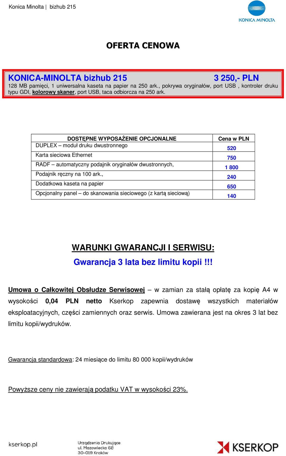 DOSTĘPNE WYPOSAŻENIE OPCJONALNE DUPLEX moduł druku dwustronnego Karta sieciowa Ethernet RADF automatyczny podajnik oryginałów dwustronnych, Podajnik ręczny na 100 ark.