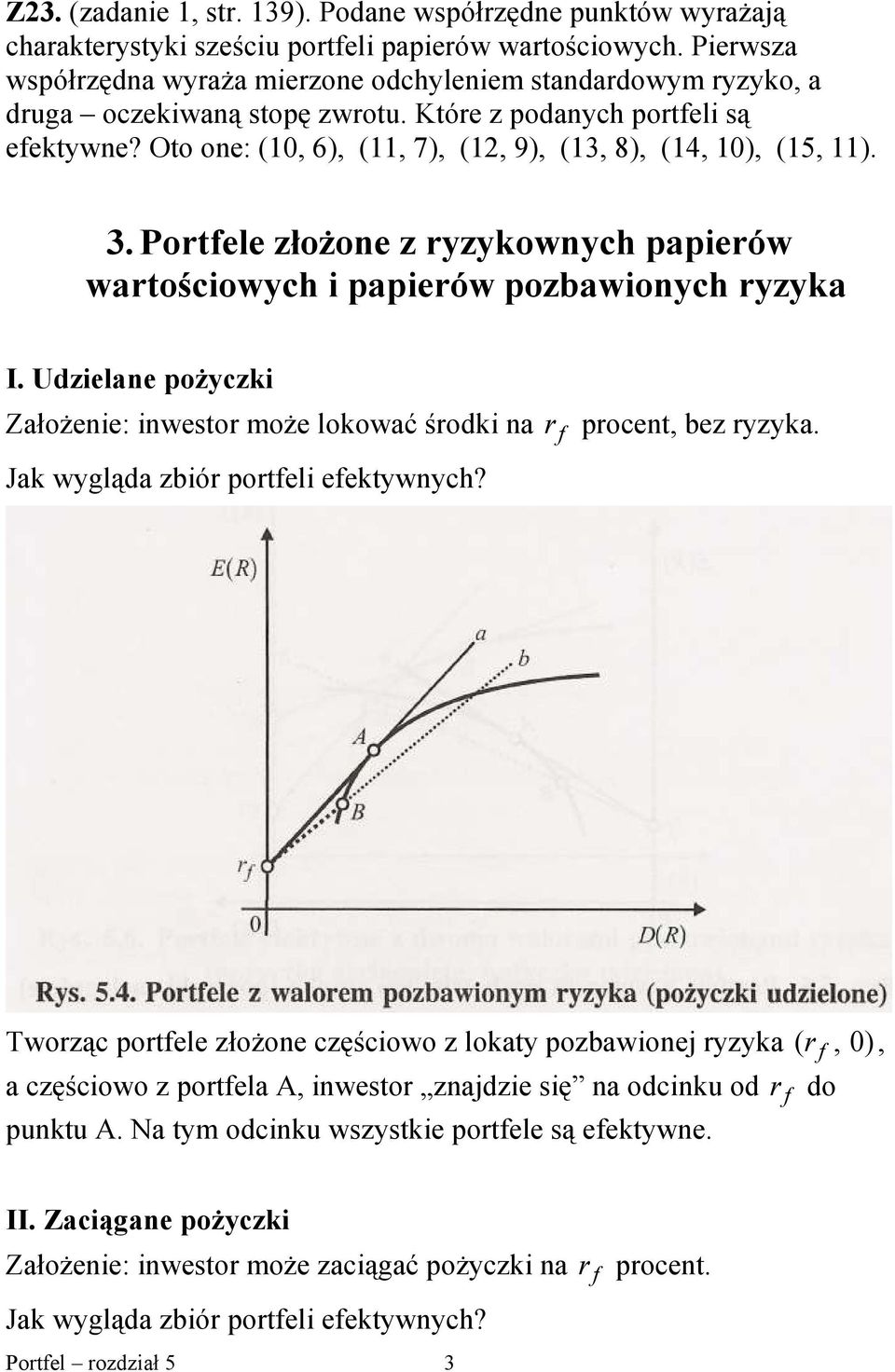Portele złożone z ryzykownych paperów wartoścowych paperów pozbawonych ryzyka I. Udzelane pożyczk Założene: nwestor może lokować środk na r procent bez ryzyka. Jak wygląda zbór portel eektywnych?