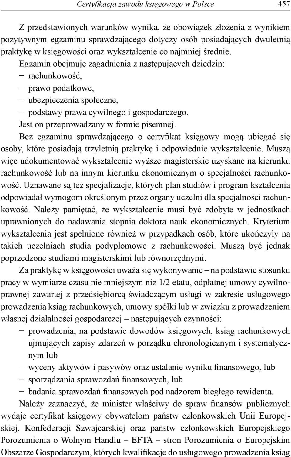 Egzamin obejmuje zagadnienia z następujących dziedzin: rachunkowość, prawo podatkowe, ubezpieczenia społeczne, podstawy prawa cywilnego i gospodarczego. Jest on przeprowadzany w formie pisemnej.