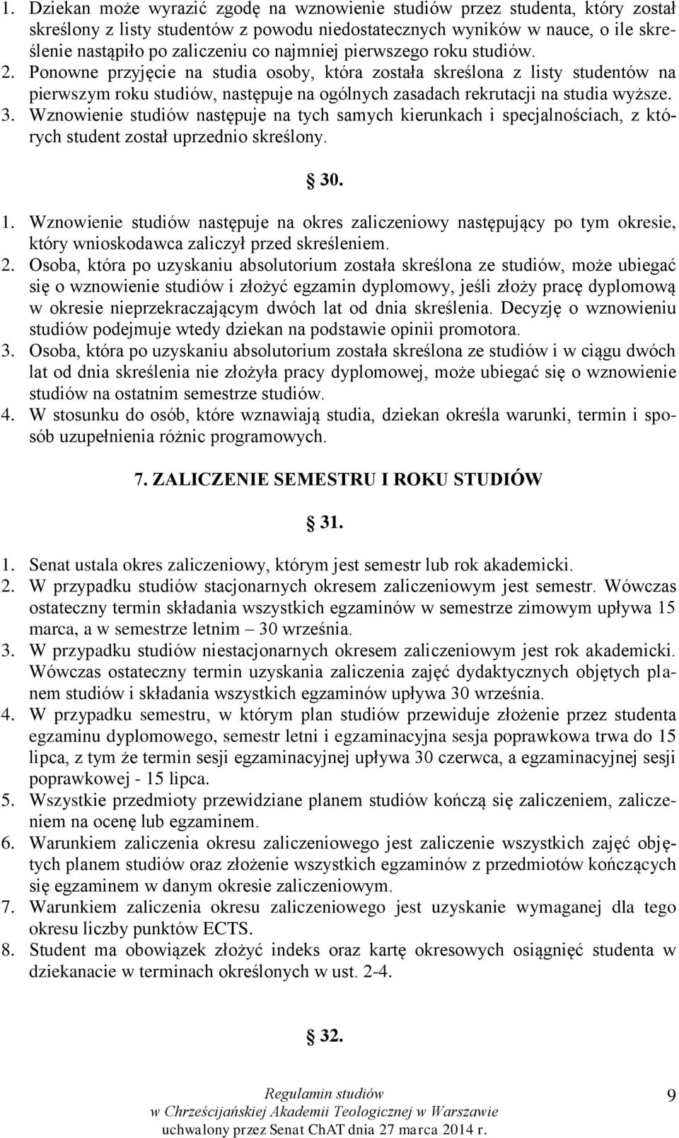 3. Wznowienie studiów następuje na tych samych kierunkach i specjalnościach, z których student został uprzednio skreślony. 30. 1.