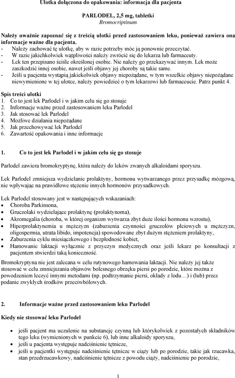 - Lek ten przepisano ściśle określonej osobie. Nie należy go przekazywać innym. Lek może zaszkodzić innej osobie, nawet jeśli objawy jej choroby są takie same.