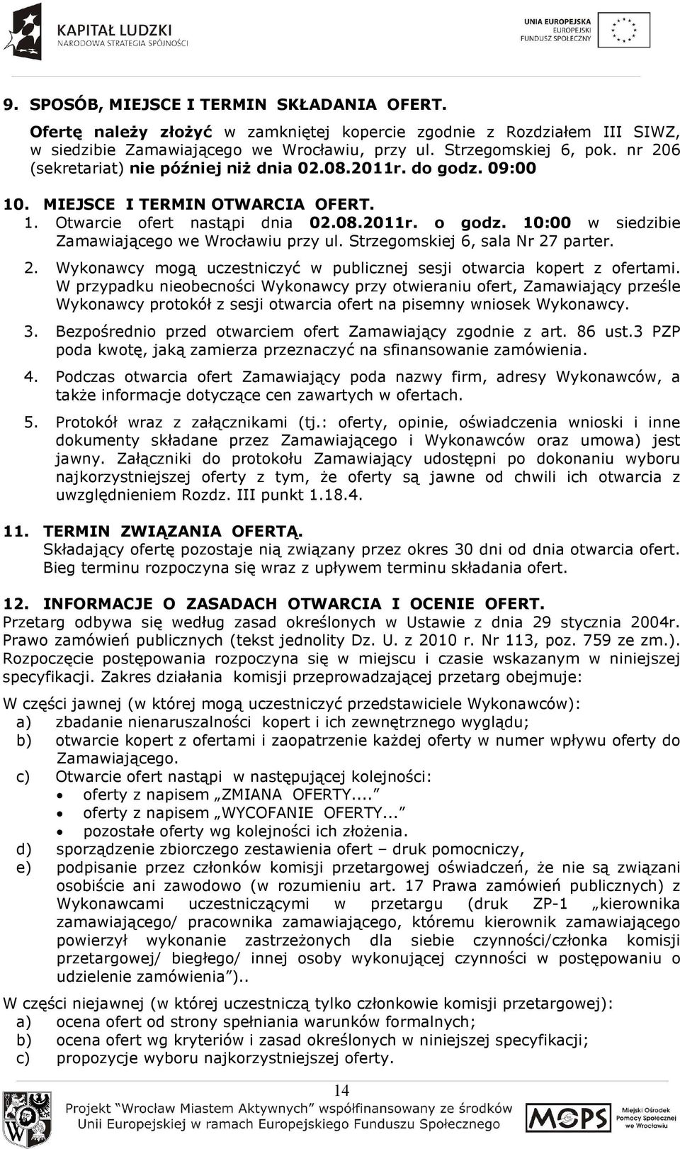 10:00 w siedzibie Zamawiającego we Wrocławiu przy ul. Strzegomskiej 6, sala Nr 27 parter. 2. Wykonawcy mogą uczestniczyć w publicznej sesji otwarcia kopert z ofertami.