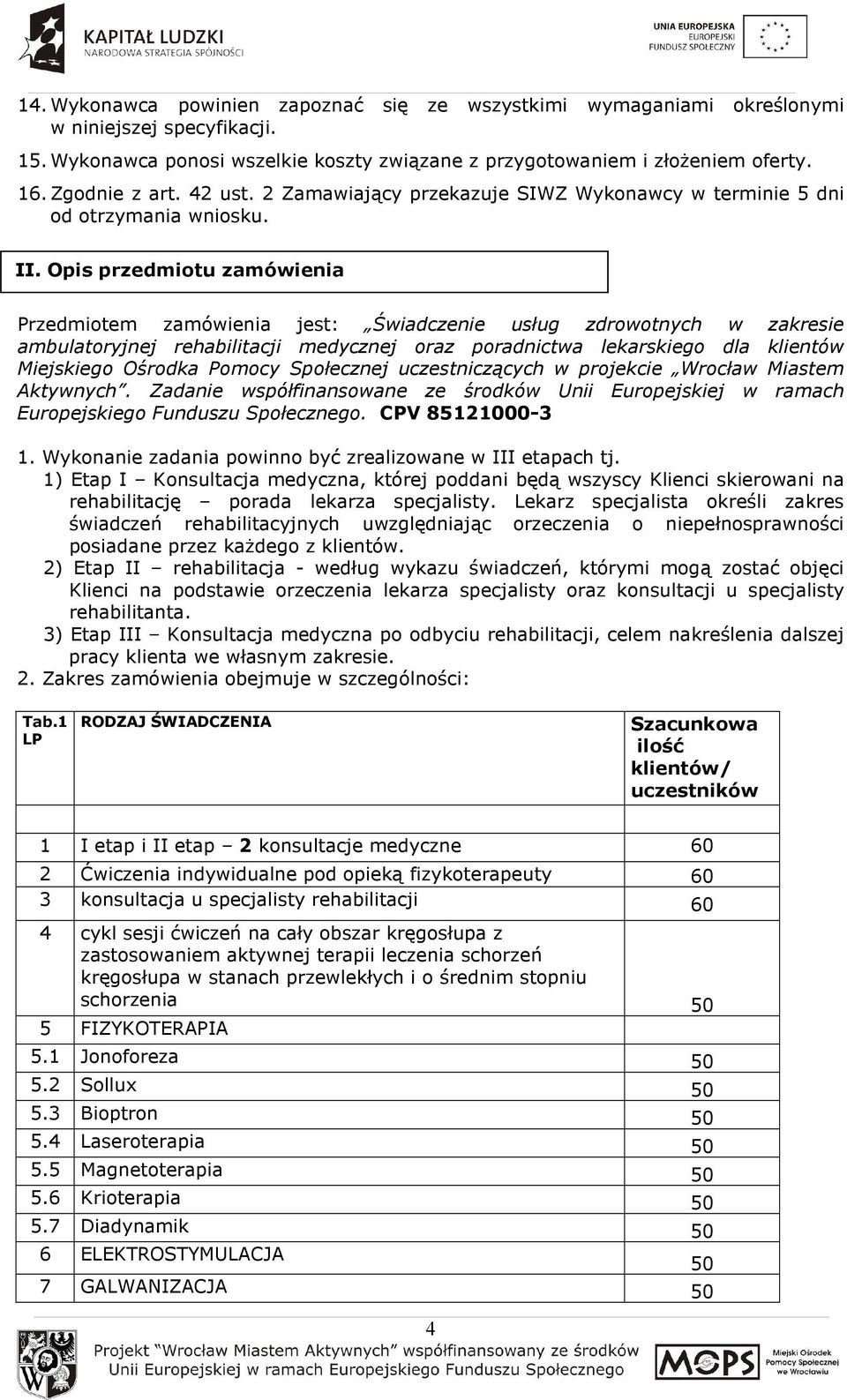 Opis przedmiotu zamówienia Przedmiotem zamówienia jest: Świadczenie usług zdrowotnych w zakresie ambulatoryjnej rehabilitacji medycznej oraz poradnictwa lekarskiego dla klientów Miejskiego Ośrodka