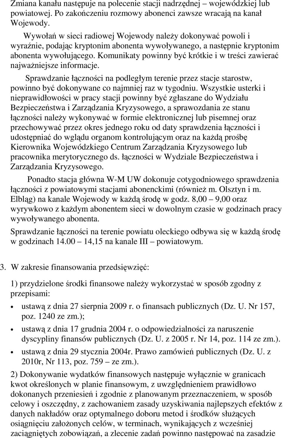 Komunikaty powinny być krótkie i w treści zawierać najważniejsze informacje. Sprawdzanie łączności na podległym terenie przez stacje starostw, powinno być dokonywane co najmniej raz w tygodniu.