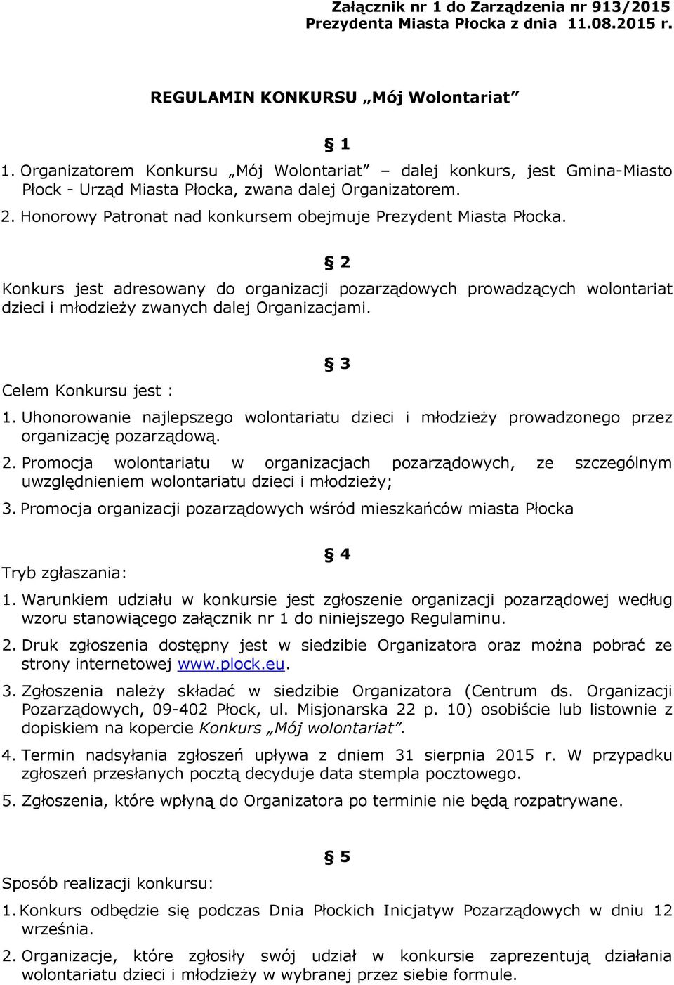 2 Konkurs jest adresowany do organizacji pozarządowych prowadzących wolontariat dzieci i młodzieży zwanych dalej Organizacjami. Celem Konkursu jest : 3 1.