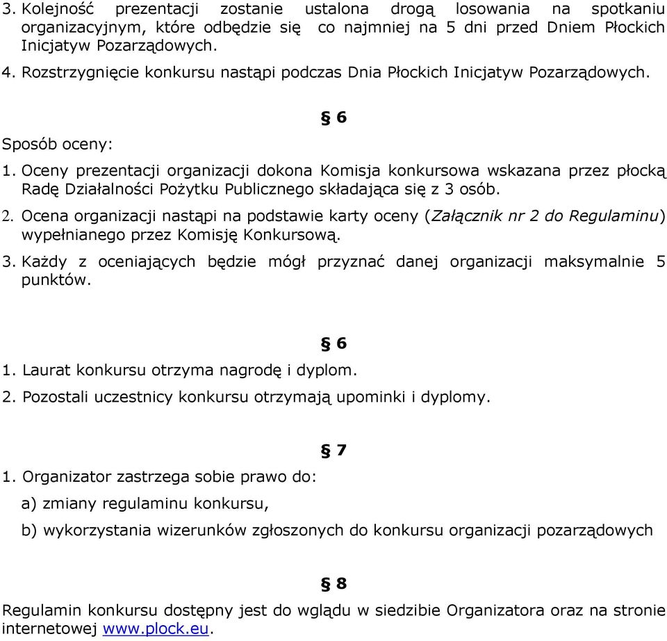 Oceny prezentacji organizacji dokona Komisja konkursowa wskazana przez płocką Radę Działalności Pożytku Publicznego składająca się z 3 osób. 2.