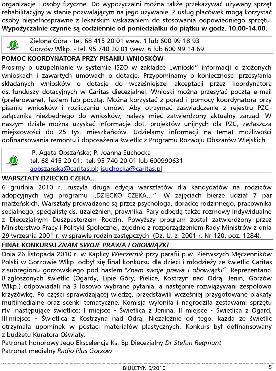 14.00. Zielona Góra - tel. 68 415 20 01 wew. 1 lub 600 99 18 93 Gorzów Wlkp. - tel. 95 740 20 01 wew.