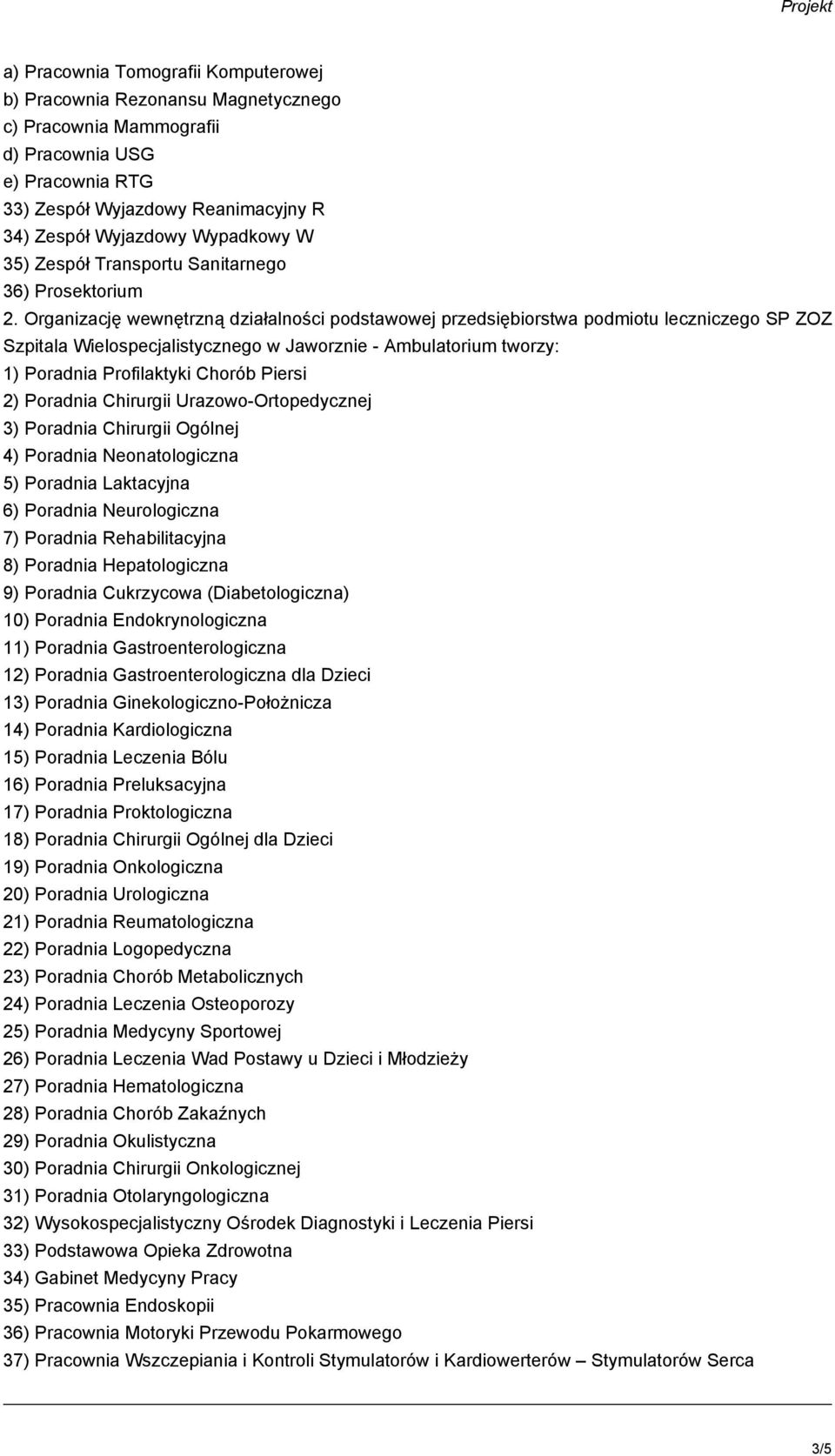 Organizację wewnętrzną działalności podstawowej przedsiębiorstwa podmiotu leczniczego SP ZOZ Szpitala Wielospecjalistycznego w Jaworznie - Ambulatorium tworzy: 1) Poradnia Profilaktyki Chorób Piersi