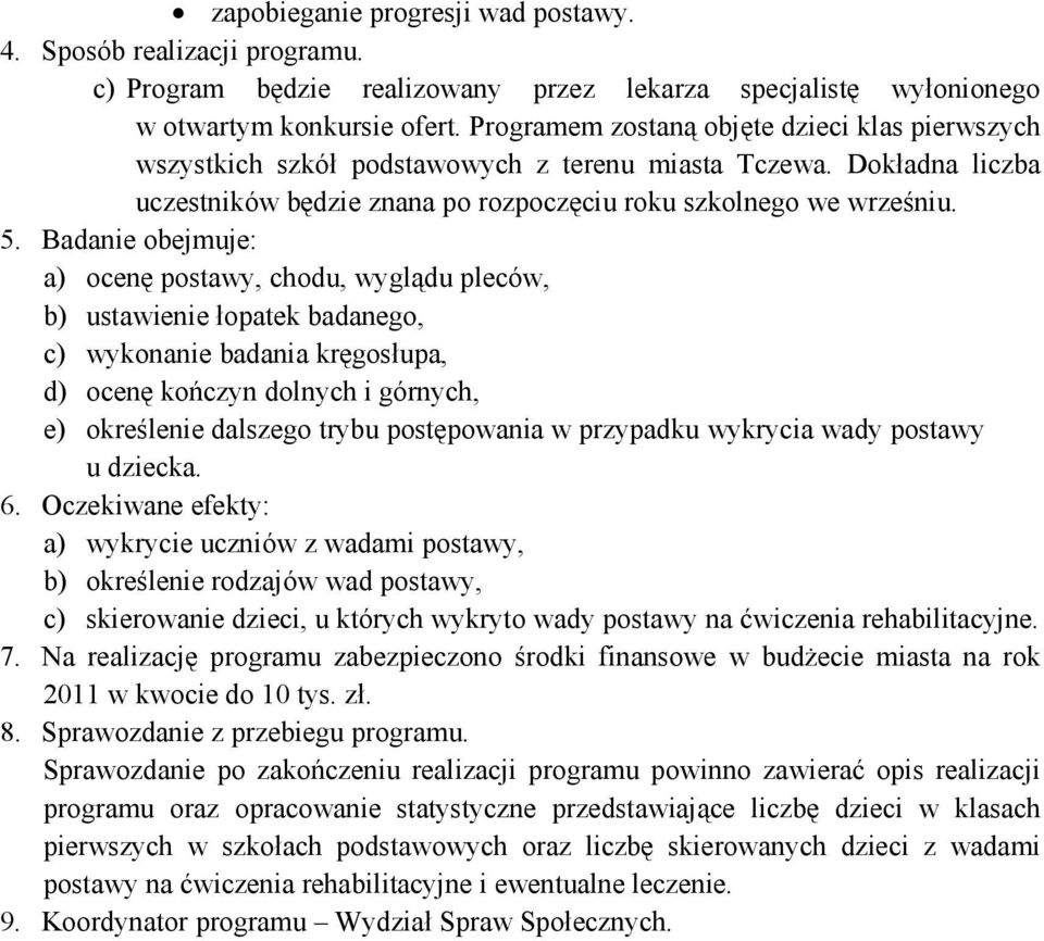 Badanie obejmuje: a) ocenę postawy, chodu, wyglądu pleców, b) ustawienie łopatek badanego, c) wykonanie badania kręgosłupa, d) ocenę kończyn dolnych i górnych, e) określenie dalszego trybu