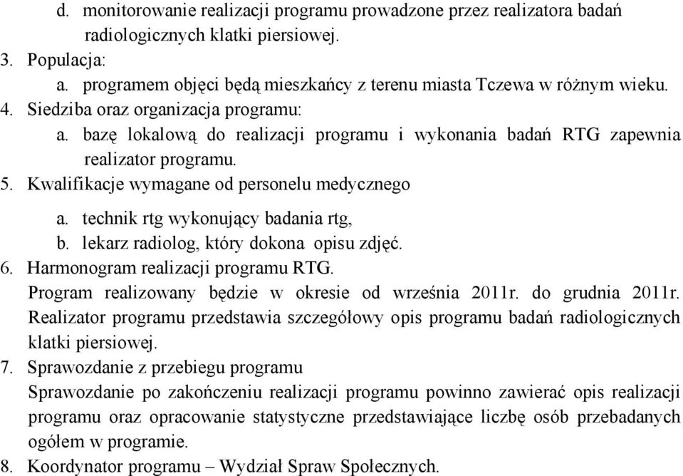 technik rtg wykonujący badania rtg, b. lekarz radiolog, który dokona opisu zdjęć. 6. Harmonogram realizacji programu RTG. Program realizowany będzie w okresie od września 2011r. do grudnia 2011r.