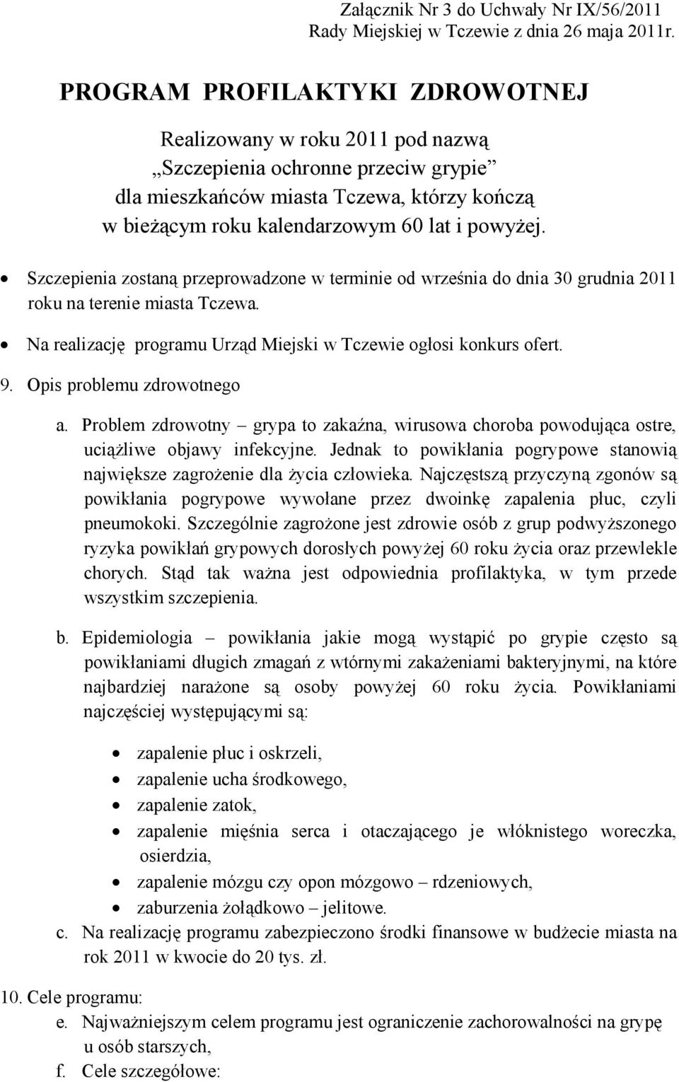 Na realizację programu Urząd Miejski w Tczewie ogłosi konkurs ofert. 9. Opis problemu zdrowotnego a. Problem zdrowotny grypa to zakaźna, wirusowa choroba powodująca ostre, uciążliwe objawy infekcyjne.