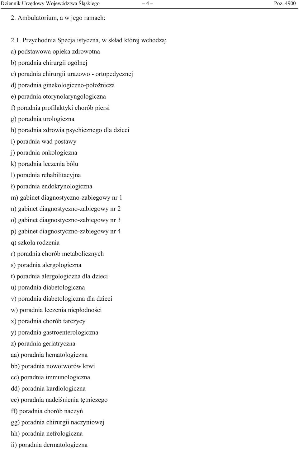 e) poradnia otorynolaryngologiczna f) poradnia profilaktyki chorób piersi g) poradnia urologiczna h) poradnia zdrowia psychicznego dla dzieci i) poradnia wad postawy j) poradnia onkologiczna k)