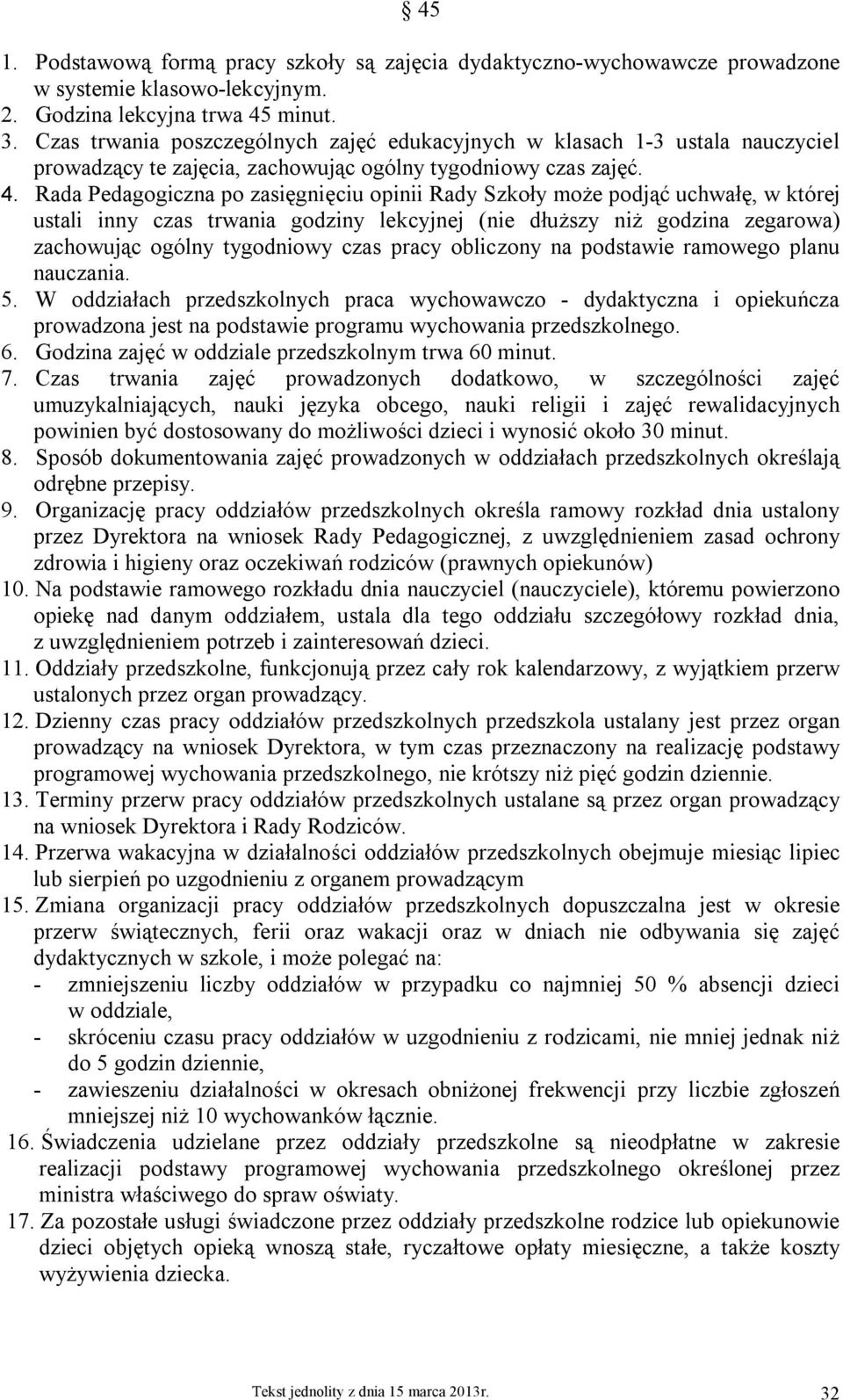 Rada Pedagogiczna po zasięgnięciu opinii Rady Szkoły może podjąć uchwałę, w której ustali inny czas trwania godziny lekcyjnej (nie dłuższy niż godzina zegarowa) zachowując ogólny tygodniowy czas