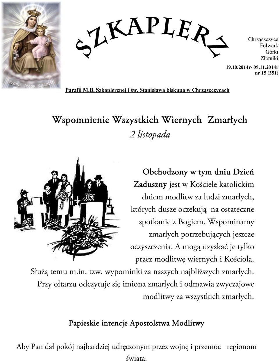 których dusze oczekują na ostateczne spotkanie z Bogiem. Wspominamy zmarłych potrzebujących jeszcze oczyszczenia. A mogą uzyskać je tylko przez modlitwę wiernych i Kościoła. Służą temu m.