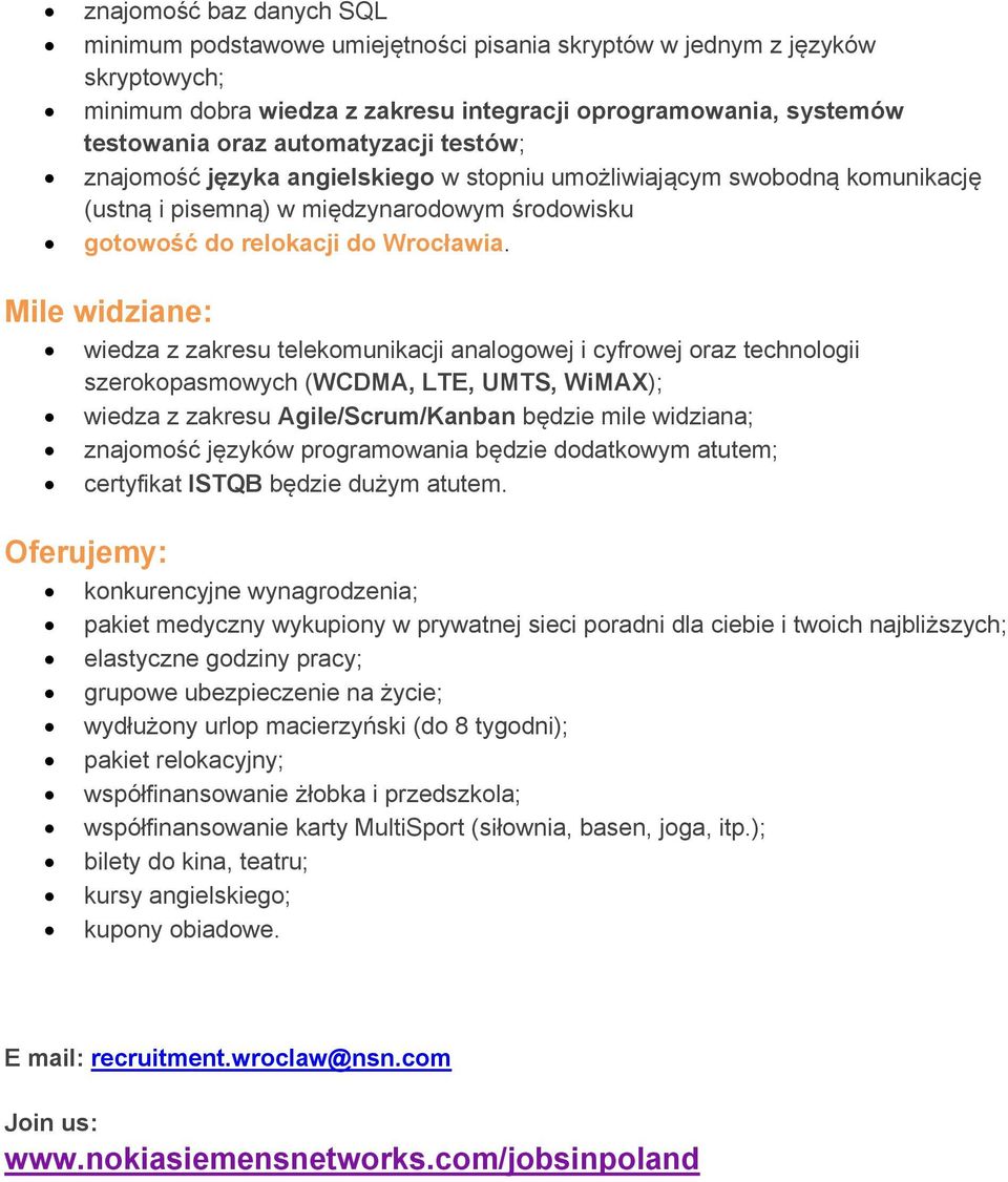 Mile widziane: wiedza z zakresu telekomunikacji analogowej i cyfrowej oraz technologii szerokopasmowych (WCDMA, LTE, UMTS, WiMAX); wiedza z zakresu Agile/Scrum/Kanban będzie mile widziana; znajomość