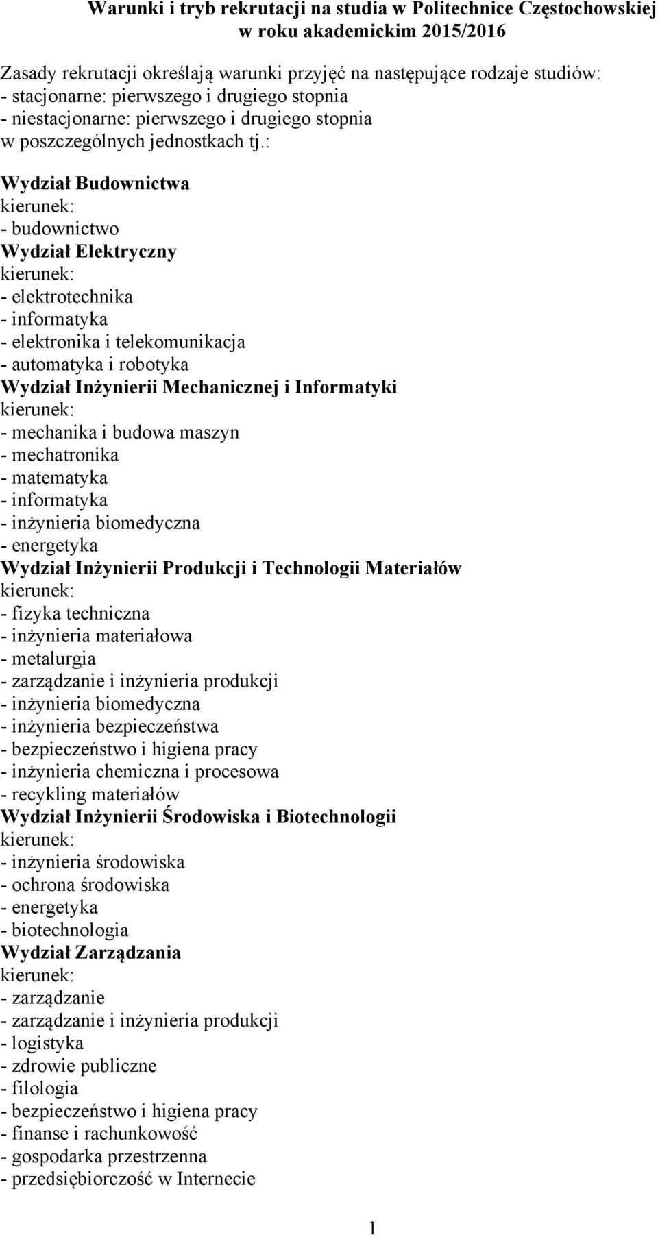 : Wydział Budownictwa - budownictwo Wydział Elektryczny - elektrotechnika - elektronika i telekomunikacja - automatyka i robotyka Wydział Inżynierii Mechanicznej i Informatyki - mechanika i budowa