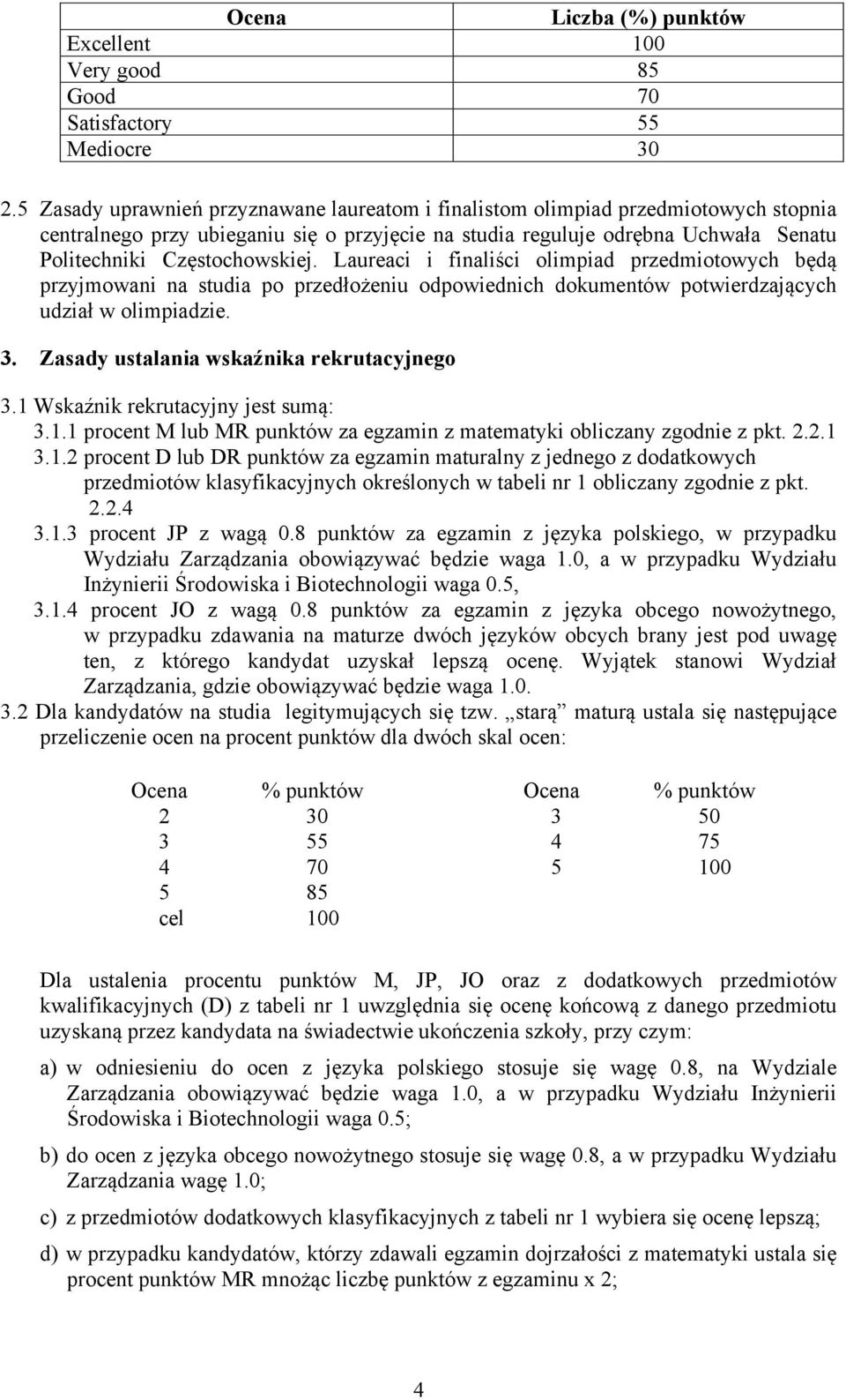 Laureaci i finaliści olimpiad przedmiotowych będą przyjmowani na studia po przedłożeniu odpowiednich dokumentów potwierdzających udział w olimpiadzie. 3. Zasady ustalania wskaźnika rekrutacyjnego 3.