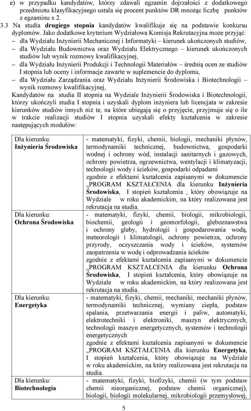 Jako dodatkowe kryterium Wydziałowa Komisja Rekrutacyjna może przyjąć: dla Wydziału Inżynierii Mechanicznej i Informatyki kierunek ukończonych studiów, dla Wydziału Budownictwa oraz Wydziału