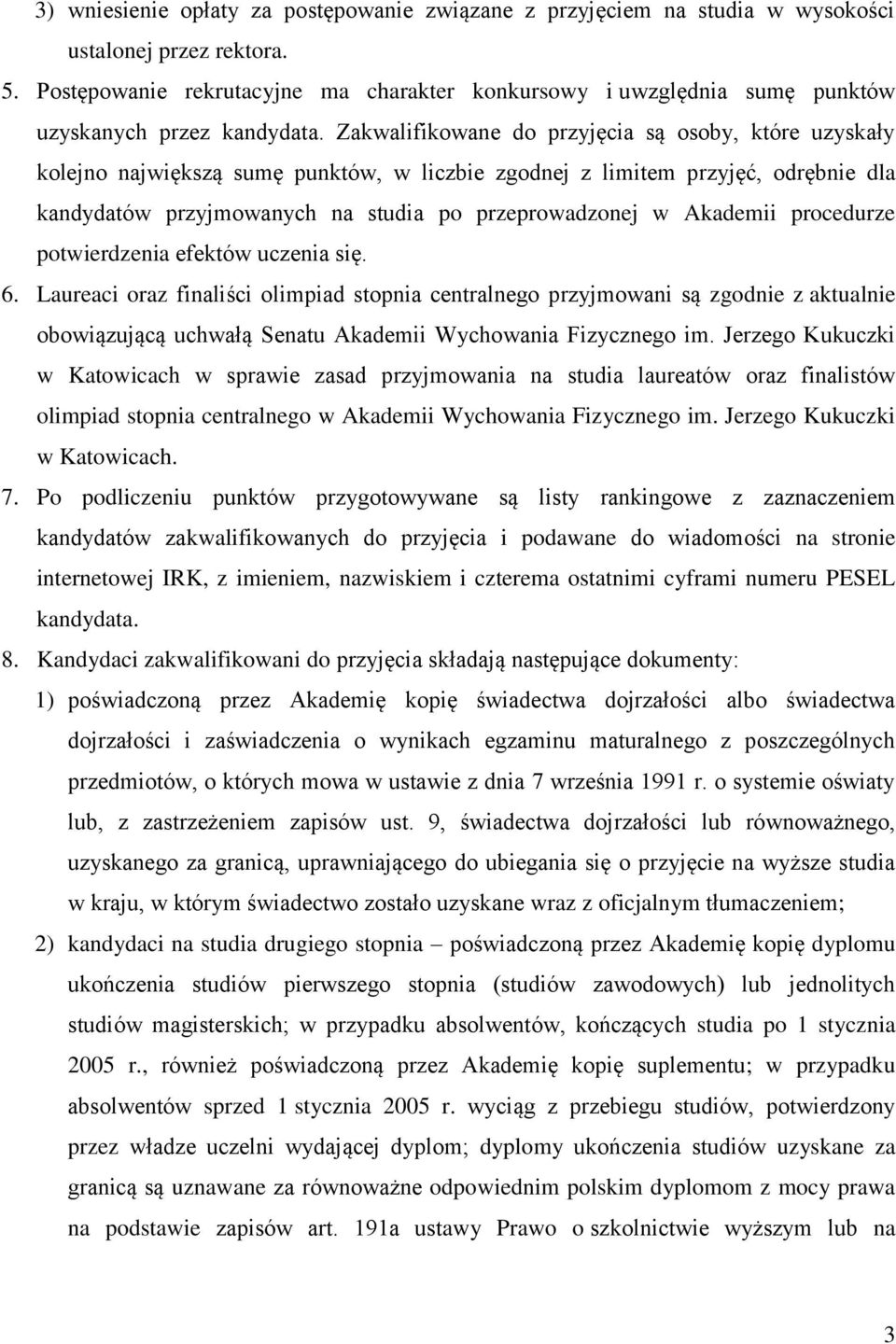 Zakwalifikowane do przyjęcia są osoby, które uzyskały kolejno największą sumę punktów, w liczbie zgodnej z limitem przyjęć, odrębnie dla kandydatów przyjmowanych na studia po przeprowadzonej w