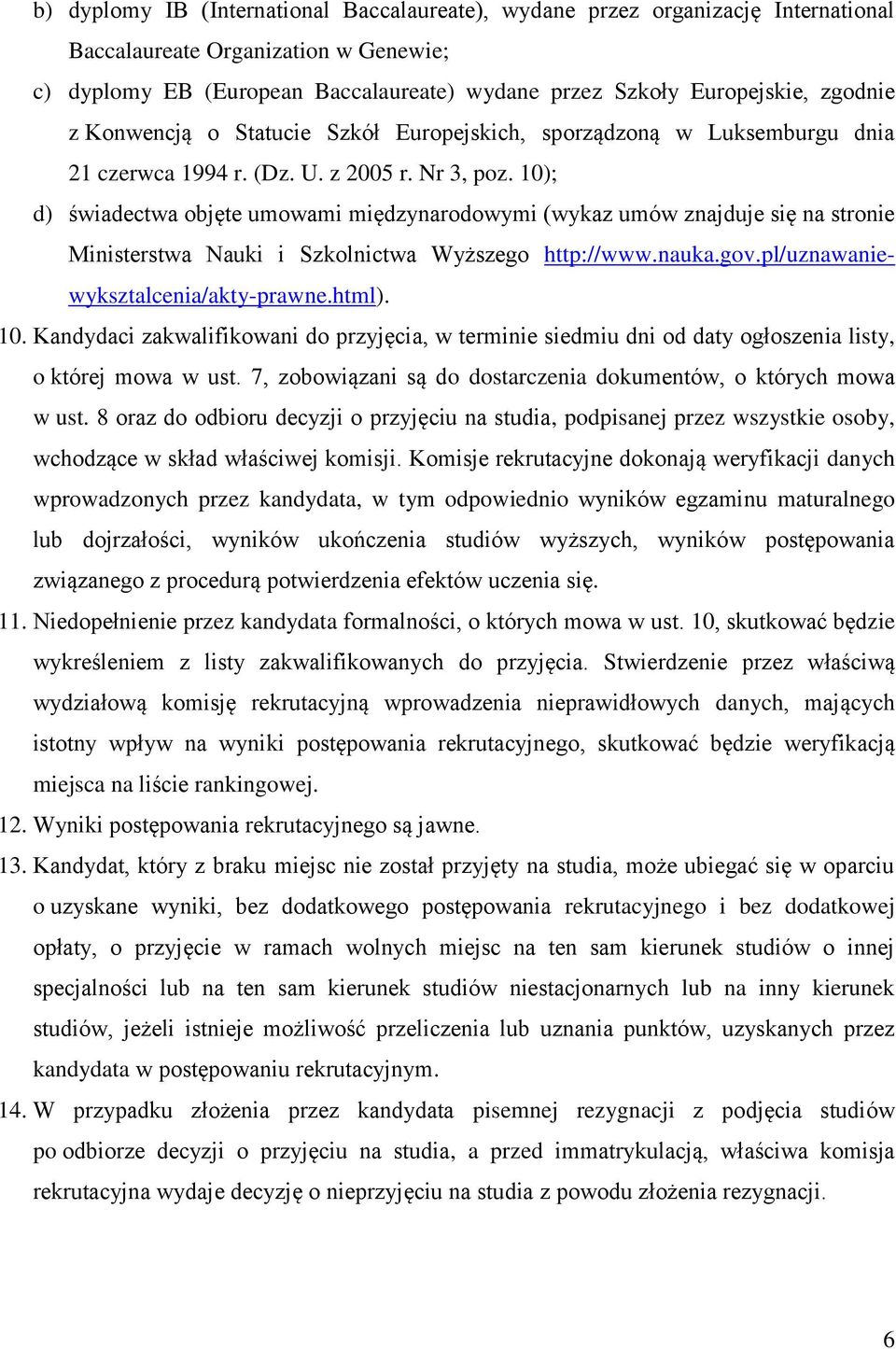 10); d) świadectwa objęte umowami międzynarodowymi (wykaz umów znajduje się na stronie Ministerstwa Nauki i Szkolnictwa Wyższego http://www.nauka.gov.pl/uznawaniewyksztalcenia/akty-prawne.html). 10.