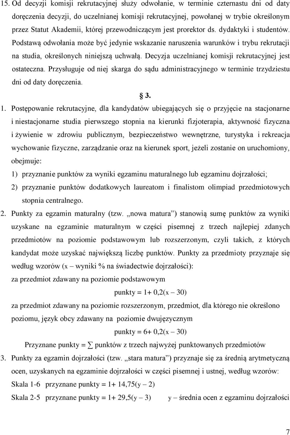 Decyzja uczelnianej komisji rekrutacyjnej jest ostateczna. Przysługuje od niej skarga do sądu administracyjnego w terminie trzydziestu dni od daty doręczenia. 3. 1.