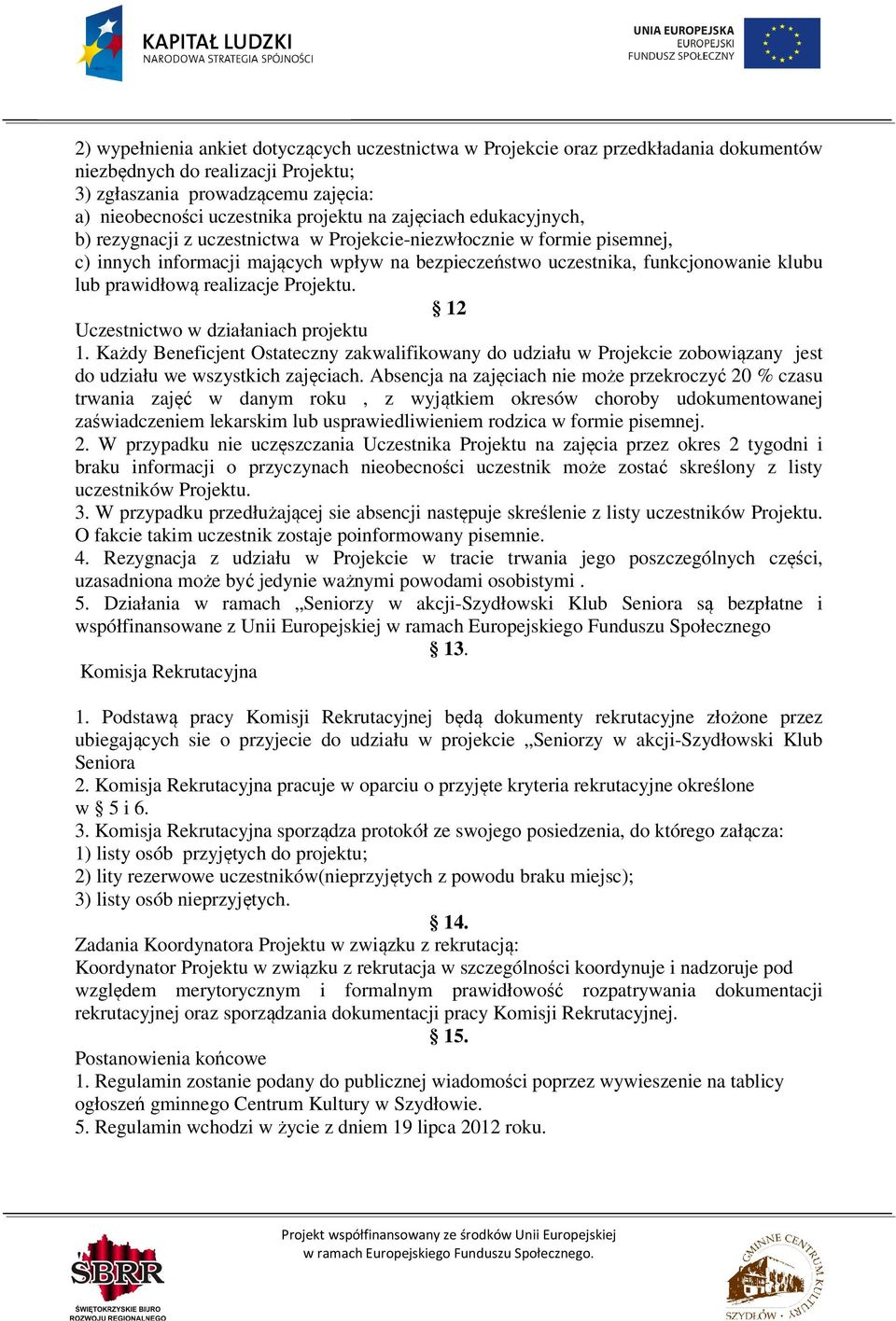 realizacje Projektu. 12 Uczestnictwo w działaniach projektu 1. Każdy Beneficjent Ostateczny zakwalifikowany do udziału w Projekcie zobowiązany jest do udziału we wszystkich zajęciach.