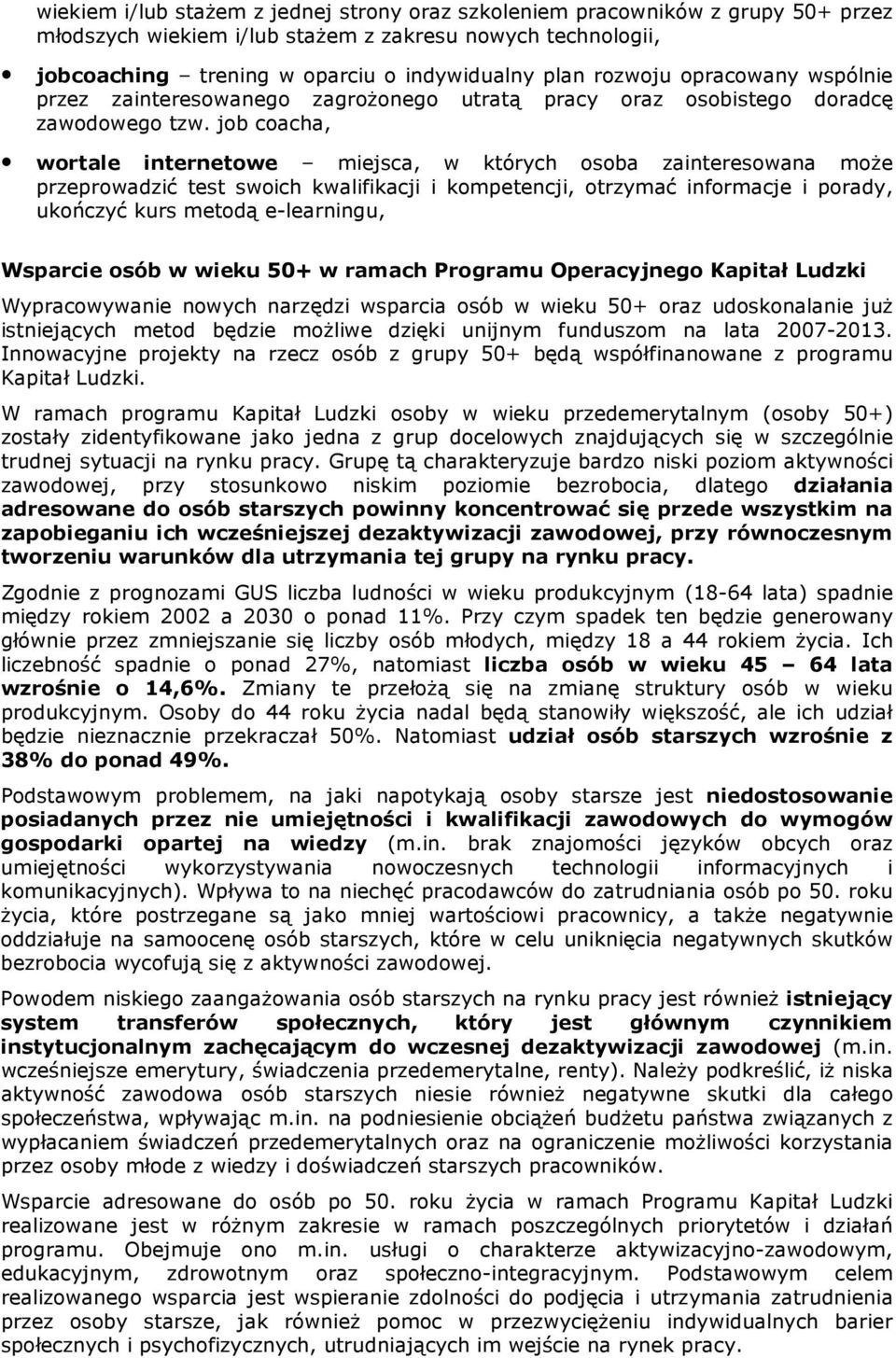 job coacha, wortale internetowe miejsca, w których osoba zainteresowana moŝe przeprowadzić test swoich kwalifikacji i kompetencji, otrzymać informacje i porady, ukończyć kurs metodą e-learningu,