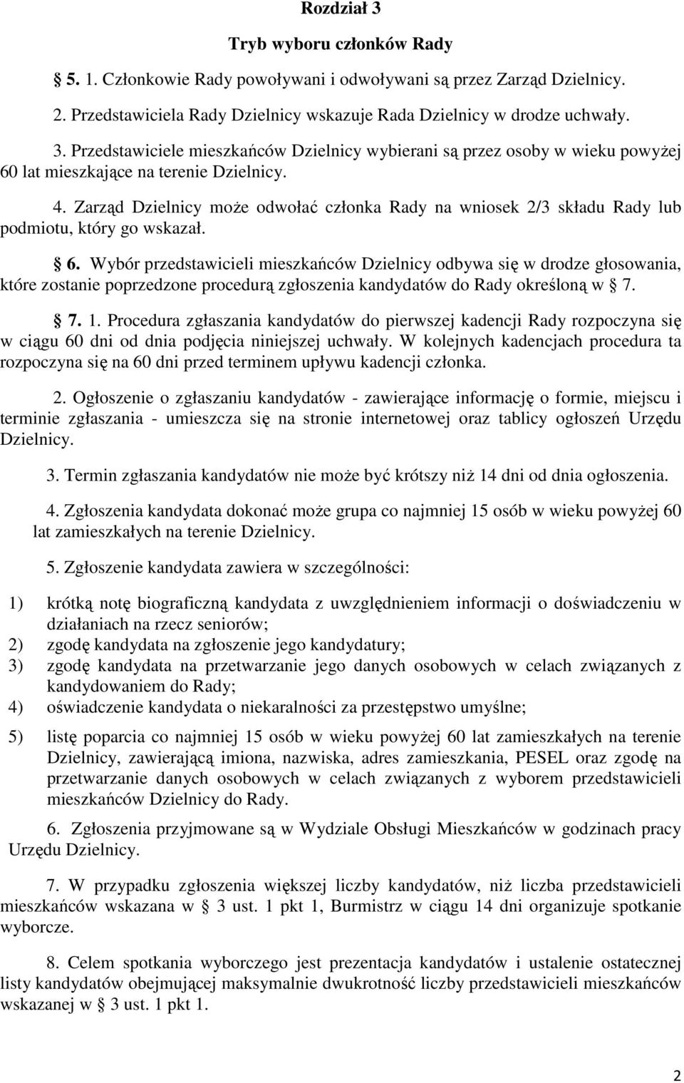 Wybór przedstawicieli mieszkańców Dzielnicy odbywa się w drodze głosowania, które zostanie poprzedzone procedurą zgłoszenia kandydatów do Rady określoną w 7. 7. 1.