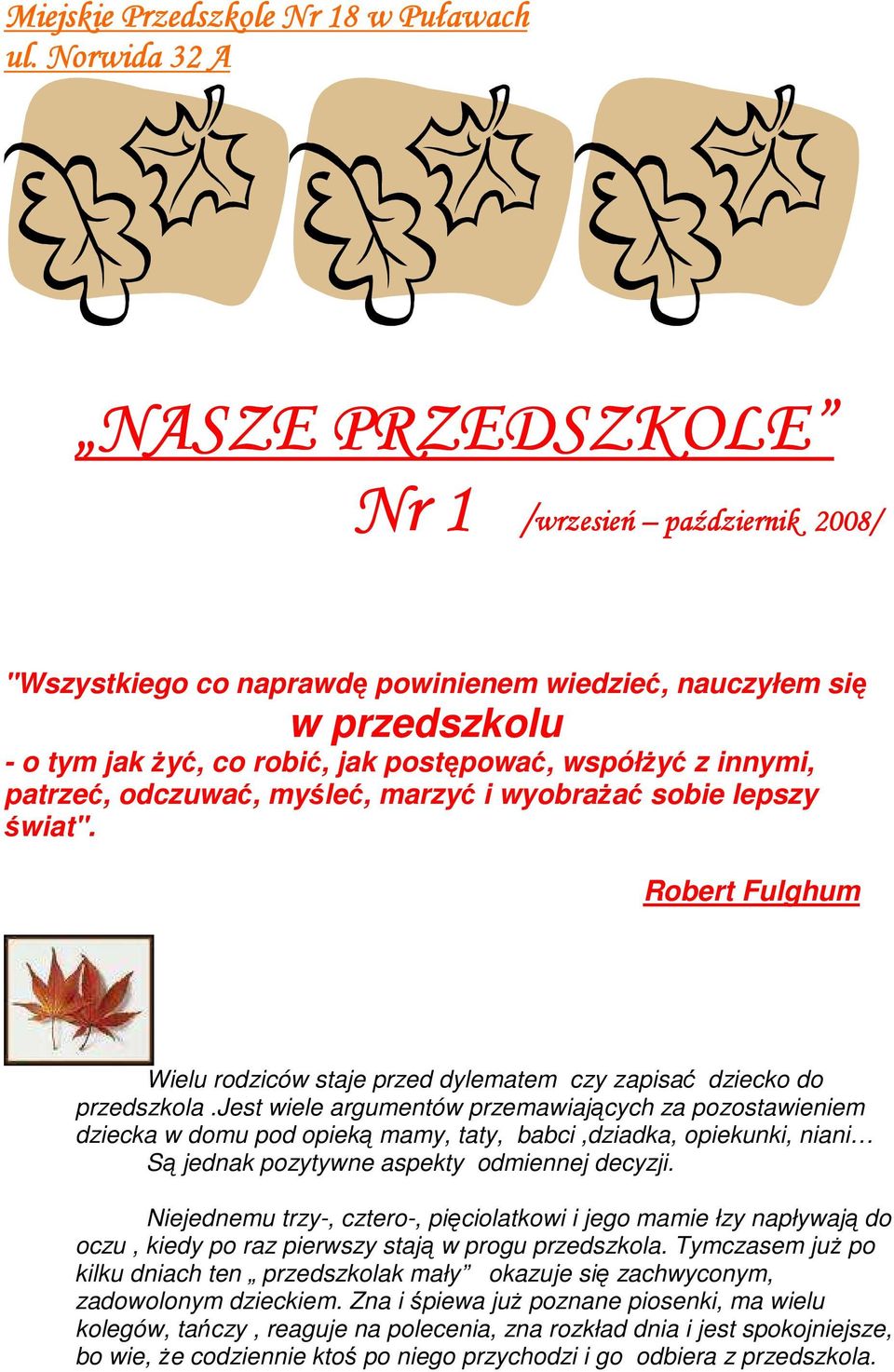 współżyć z innymi, patrzeć, odczuwać, myśleć, marzyć i wyobrażać sobie lepszy świat". Robert Fulghum Wielu rodziców staje przed dylematem czy zapisać dziecko do przedszkola.