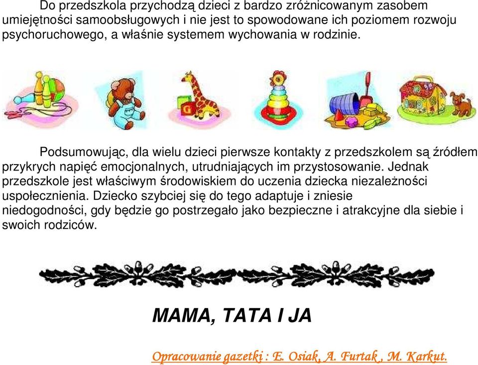 Podsumowując, dla wielu dzieci pierwsze kontakty z przedszkolem są źródłem przykrych napięć emocjonalnych, utrudniających im przystosowanie.