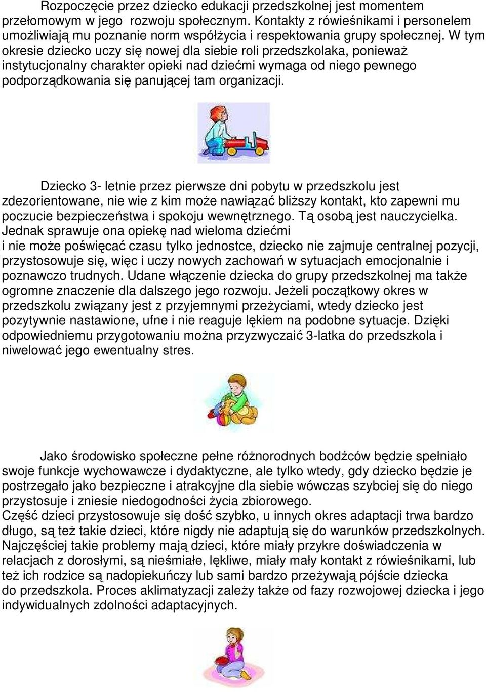 W tym okresie dziecko uczy się nowej dla siebie roli przedszkolaka, ponieważ instytucjonalny charakter opieki nad dziećmi wymaga od niego pewnego podporządkowania się panującej tam organizacji.